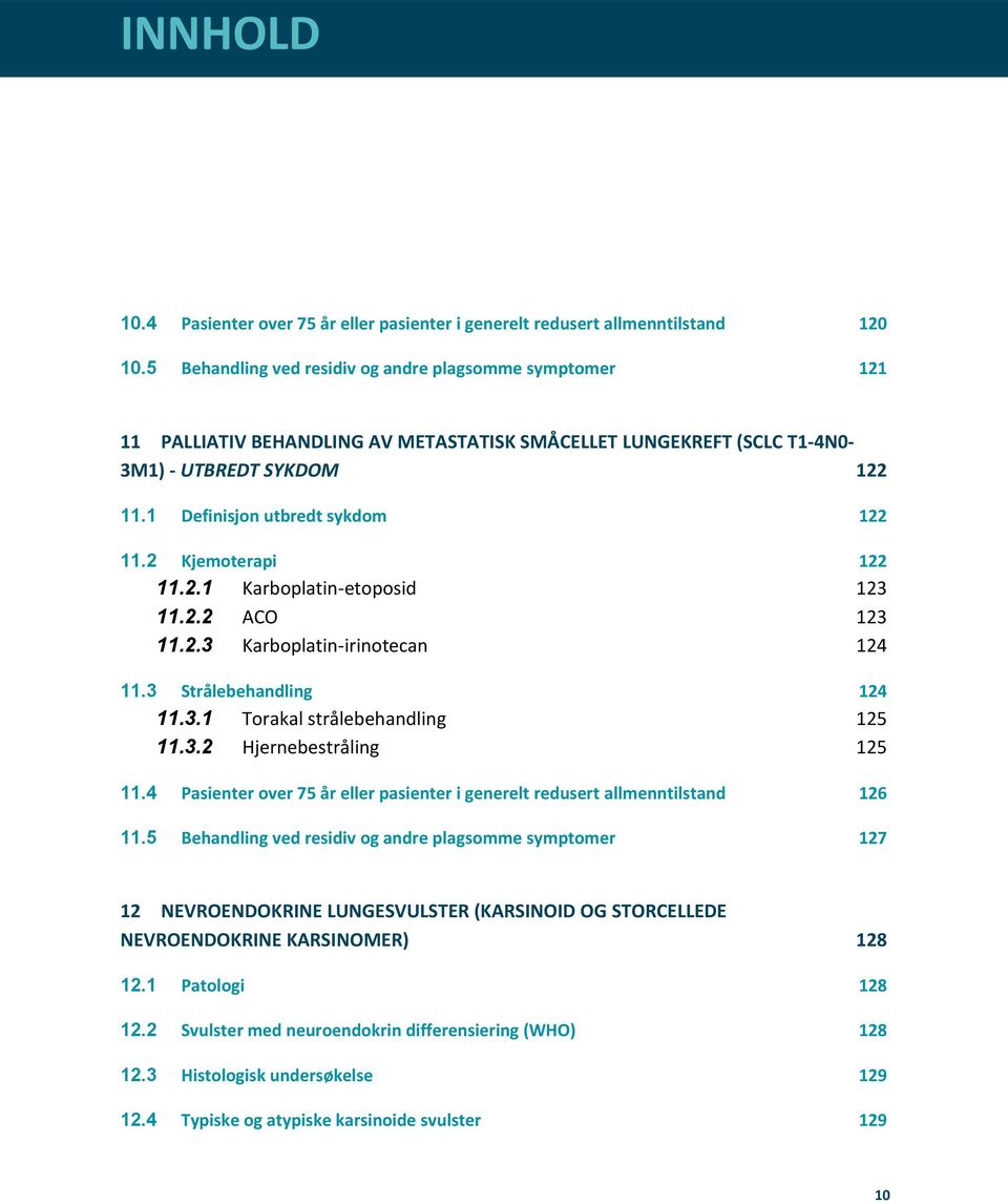 2 Kjemoterapi 122 11.2.1 Karboplatin-etoposid 123 11.2.2 ACO 123 11.2.3 Karboplatin-irinotecan 124 11.3 Strålebehandling 124 11.3.1 Torakal strålebehandling 125 11.3.2 Hjernebestråling 125 11.