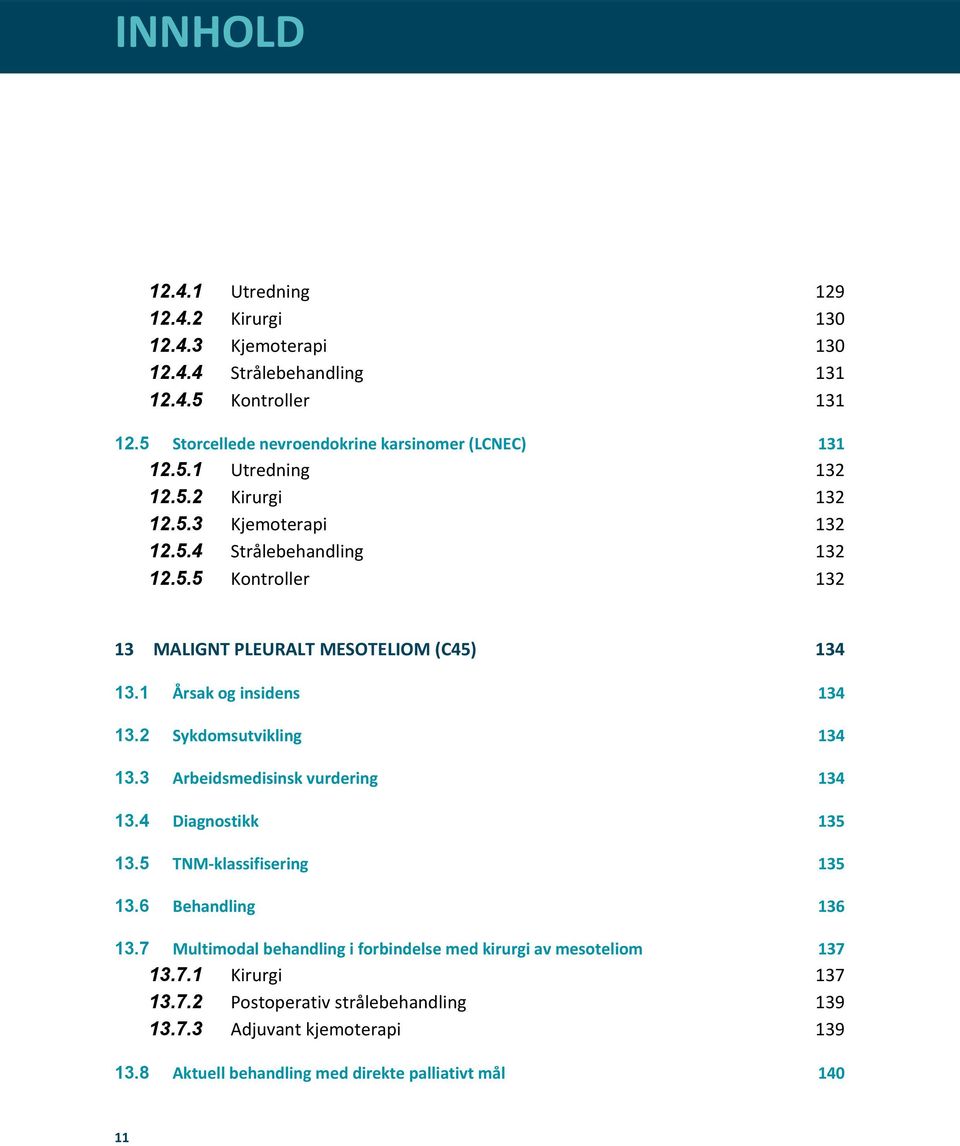 1 Årsak og insidens 134 13.2 Sykdomsutvikling 134 13.3 Arbeidsmedisinsk vurdering 134 13.4 Diagnostikk 135 13.5 TNM-klassifisering 135 13.6 Behandling 136 13.