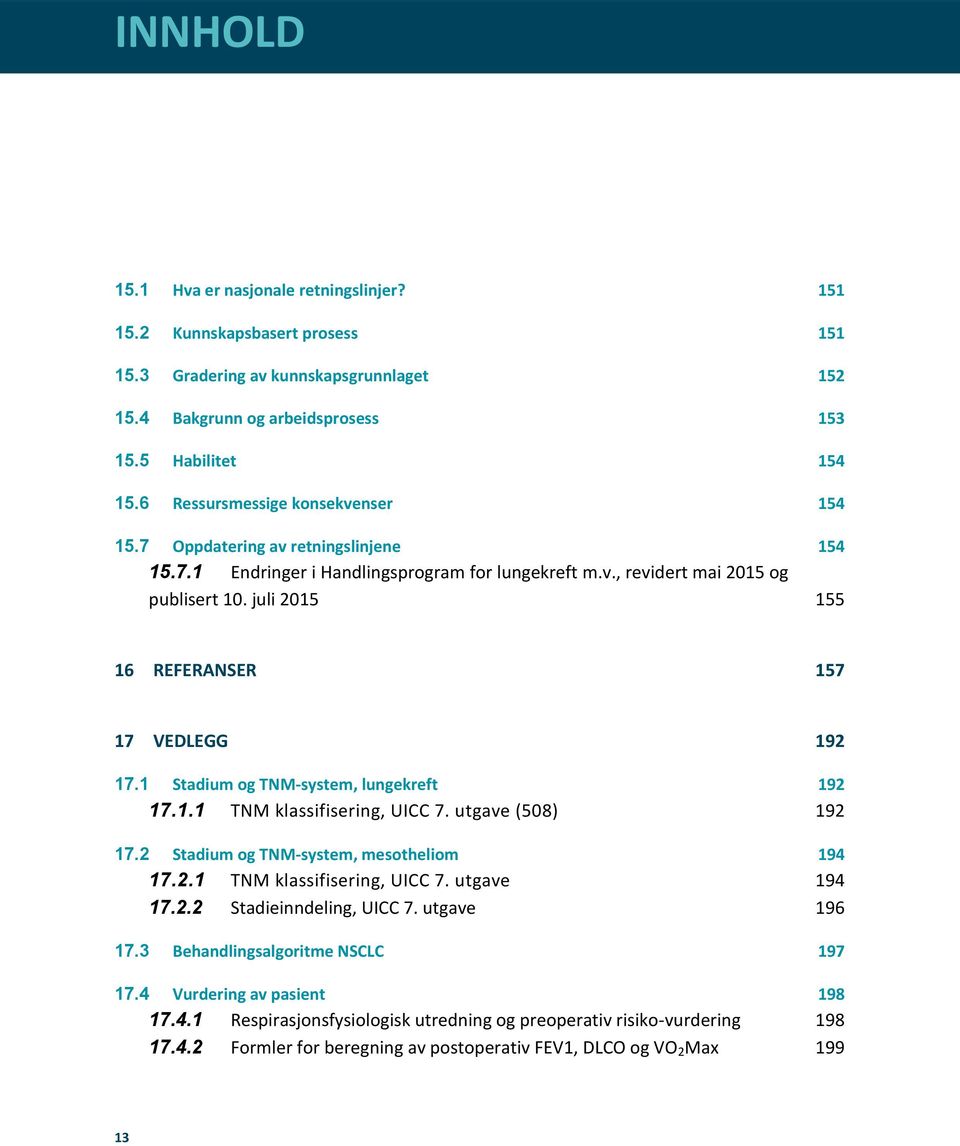 juli 2015 155 16 REFERANSER 157 17 VEDLEGG 192 17.1 Stadium og TNM-system, lungekreft 192 17.1.1 TNM klassifisering, UICC 7. utgave (508) 192 17.2 Stadium og TNM-system, mesotheliom 194 17.2.1 TNM klassifisering, UICC 7. utgave 194 17.