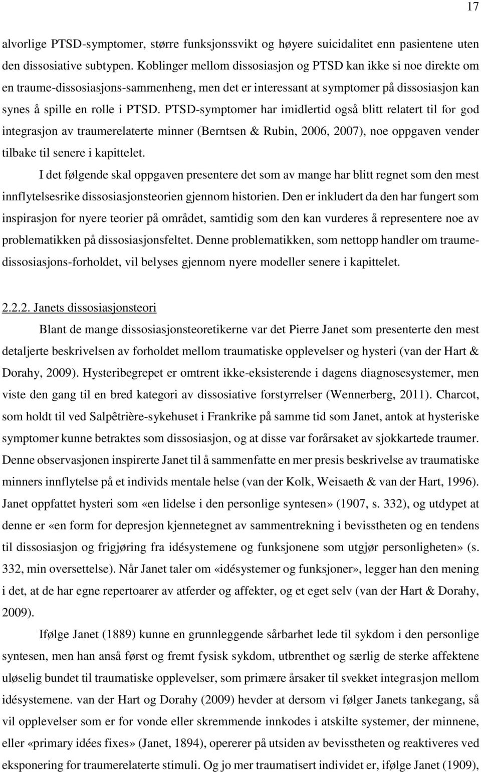 PTSD-symptomer har imidlertid også blitt relatert til for god integrasjon av traumerelaterte minner (Berntsen & Rubin, 2006, 2007), noe oppgaven vender tilbake til senere i kapittelet.