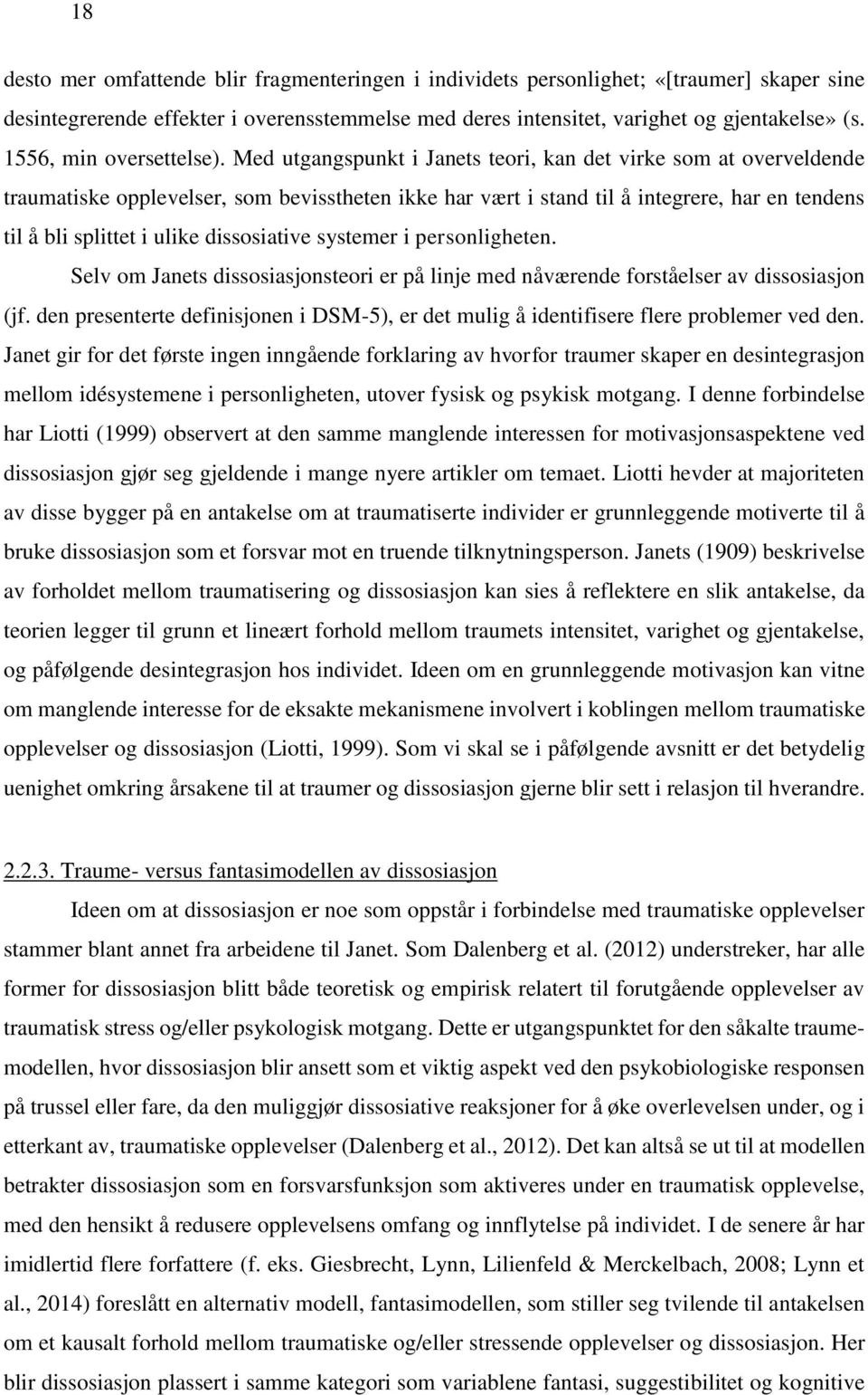 Med utgangspunkt i Janets teori, kan det virke som at overveldende traumatiske opplevelser, som bevisstheten ikke har vært i stand til å integrere, har en tendens til å bli splittet i ulike