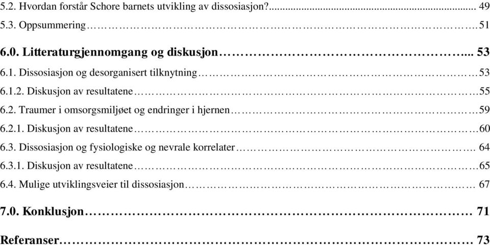 Diskusjon av resultatene 55 6.2. Traumer i omsorgsmiljøet og endringer i hjernen 59 6.2.1. Diskusjon av resultatene 60 6.