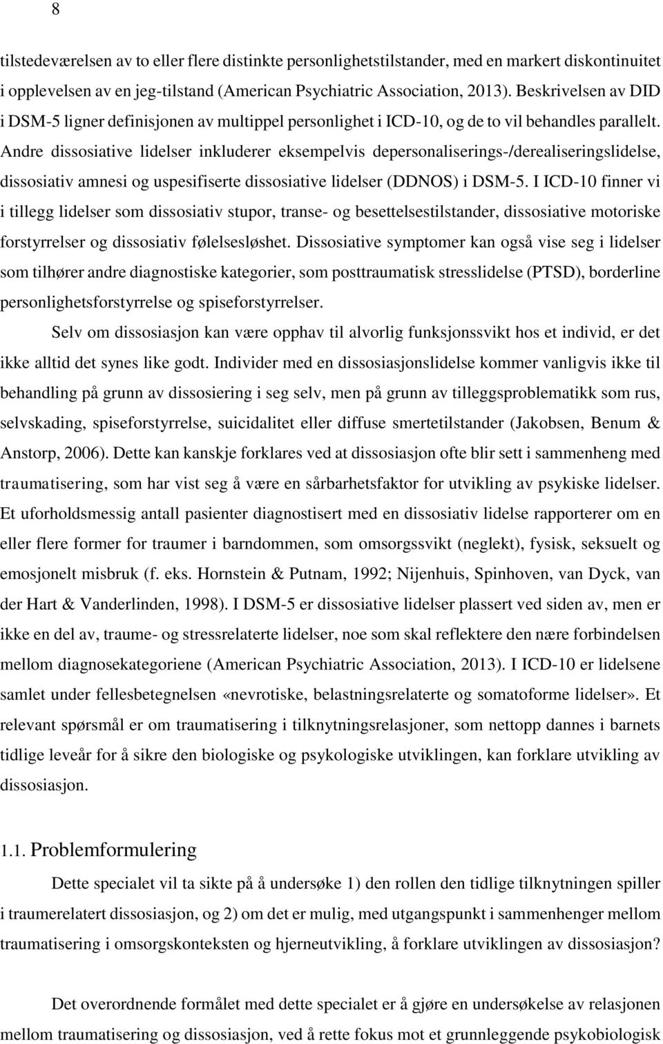 Andre dissosiative lidelser inkluderer eksempelvis depersonaliserings-/derealiseringslidelse, dissosiativ amnesi og uspesifiserte dissosiative lidelser (DDNOS) i DSM-5.