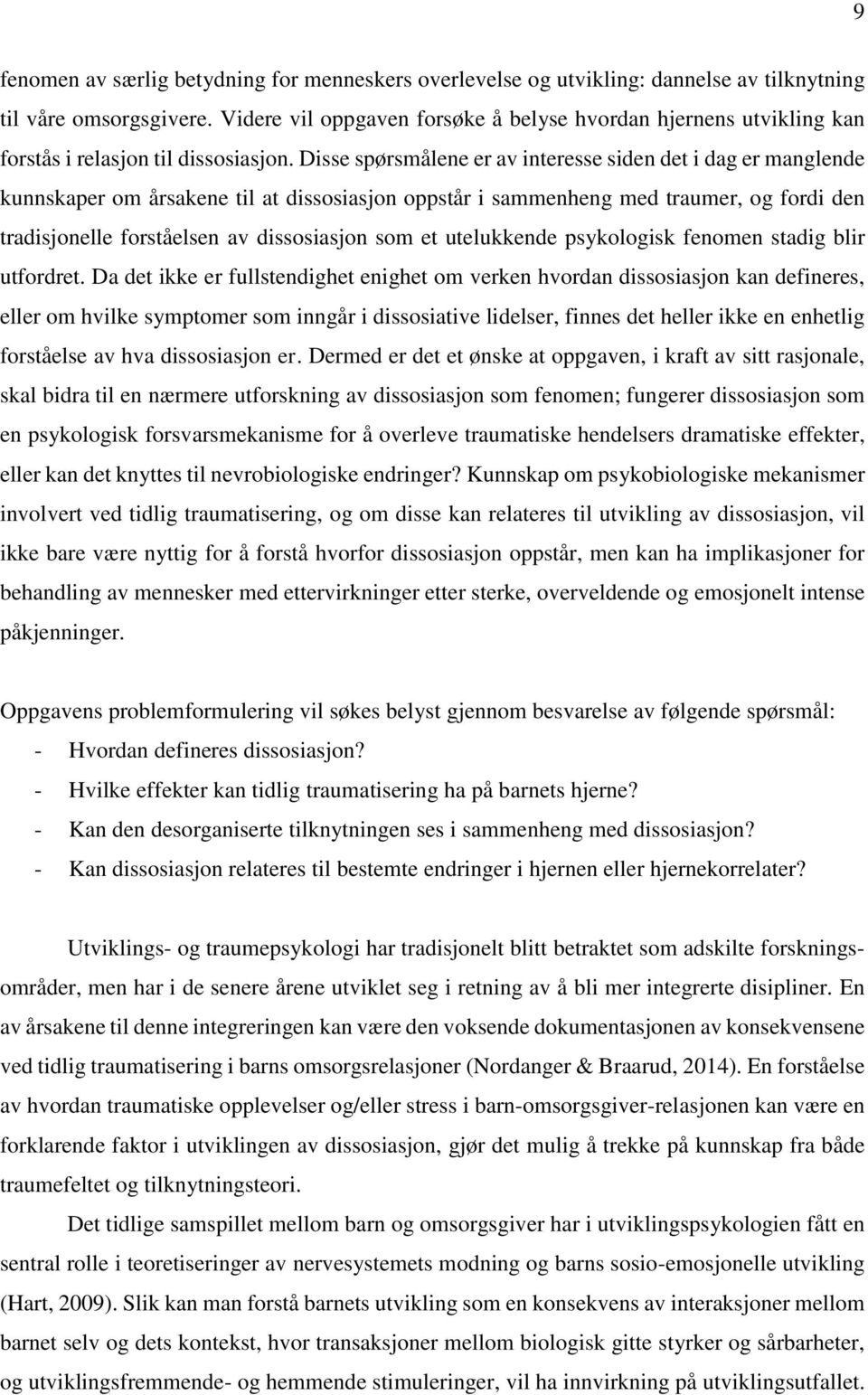 Disse spørsmålene er av interesse siden det i dag er manglende kunnskaper om årsakene til at dissosiasjon oppstår i sammenheng med traumer, og fordi den tradisjonelle forståelsen av dissosiasjon som