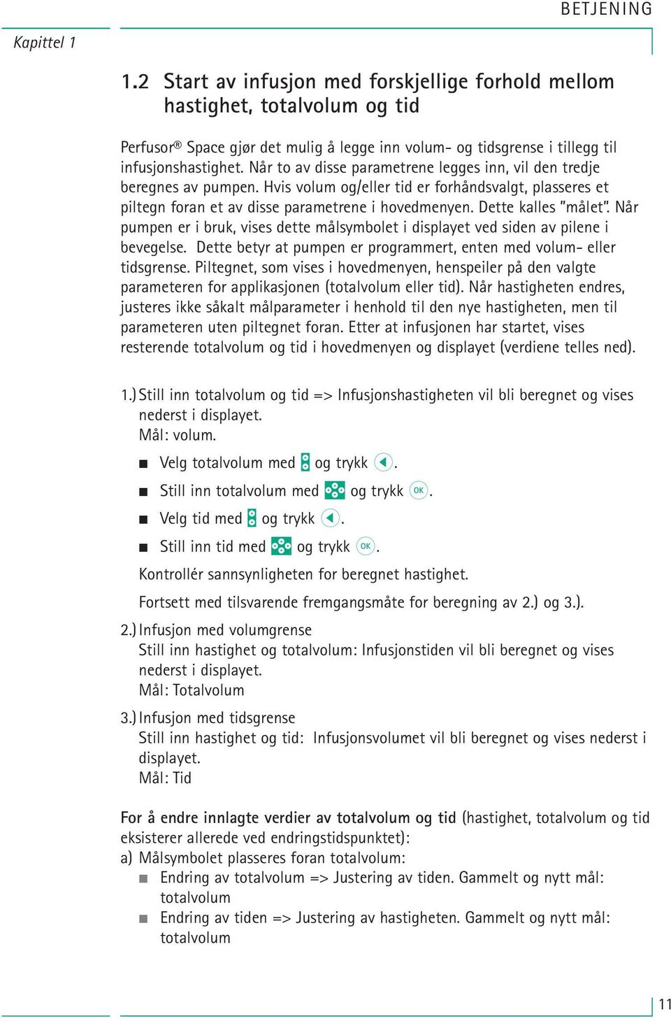 Dette kalles målet. Når pumpen er i bruk, vises dette målsymbolet i displayet ved siden av pilene i bevegelse. Dette betyr at pumpen er programmert, enten med volum- eller tidsgrense.