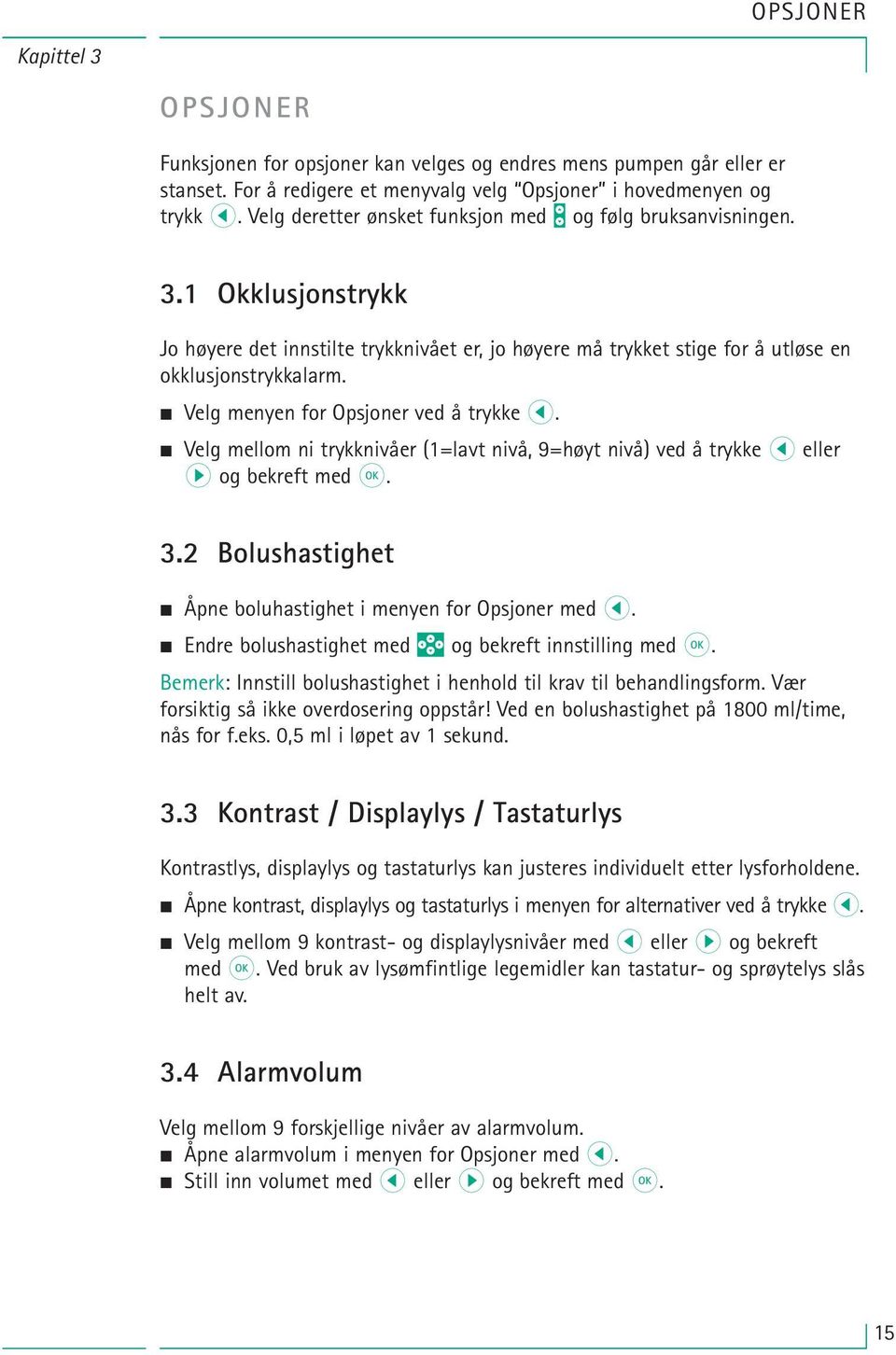 Velg menyen for Opsjoner ved å trykke l. Velg mellom ni trykknivåer (1=lavt nivå, 9=høyt nivå) ved å trykke l eller r og bekreft med k. 3.