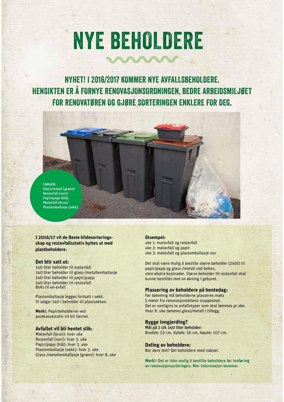 Det blir satt ut: 140 liter beholder til matavfall 140 liter beholder til glass-/metallemballasje 140 liter beholder til papir/papp 140 liter beholder til restavfall Boks til ee-avfall