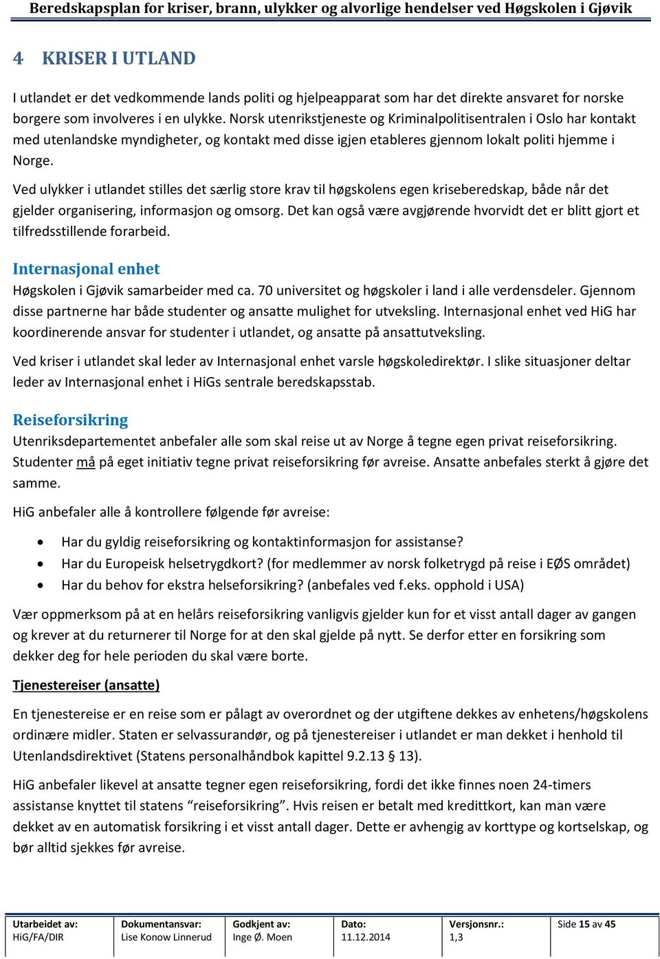 Ved ulykker i utlandet stilles det særlig store krav til høgskolens egen kriseberedskap, både når det gjelder organisering, informasjon og omsorg.