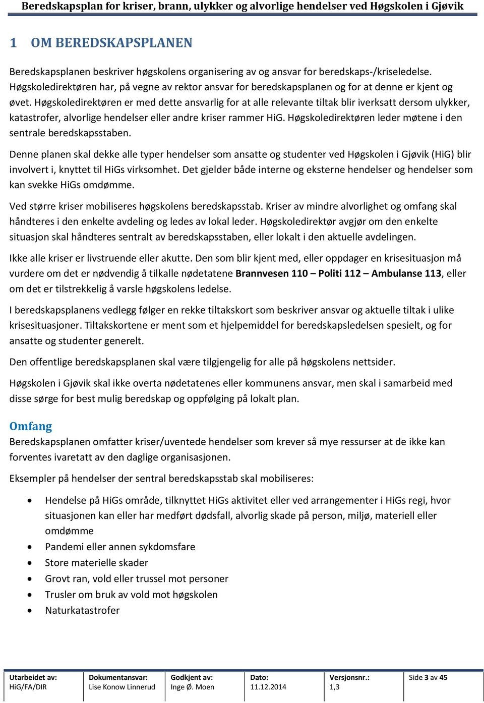 Høgskoledirektøren er med dette ansvarlig for at alle relevante tiltak blir iverksatt dersom ulykker, katastrofer, alvorlige hendelser eller andre kriser rammer HiG.