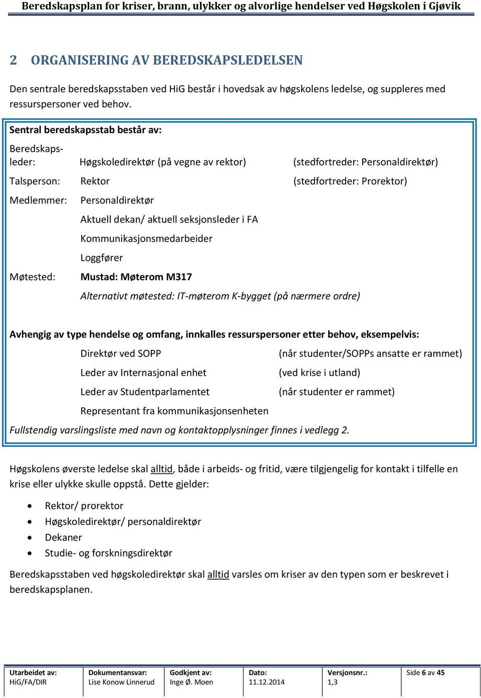 Aktuell dekan/ aktuell seksjonsleder i FA Kommunikasjonsmedarbeider Loggfører Møtested: Mustad: Møterom M317 Alternativt møtested: IT-møterom K-bygget (på nærmere ordre) Avhengig av type hendelse og