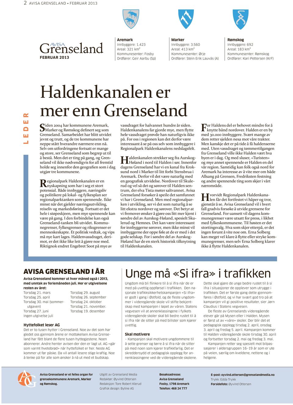 Grenseland Siden 2004 har kommunene Aremark, Marker og Rømskog definert seg som Grenseland. Samarbeidet har blitt utvidet jevnt og trutt, og de tre kommunene har neppe stått hverandre nærmere enn nå.