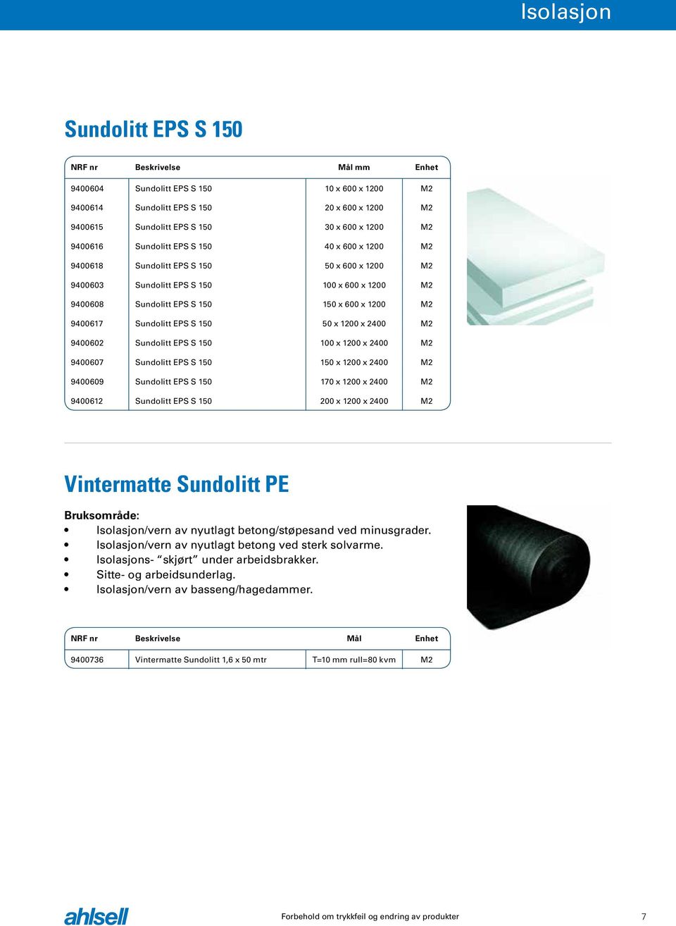 9400602 Sundolitt EPS S 150 100 x 1200 x 2400 M2 9400607 Sundolitt EPS S 150 150 x 1200 x 2400 M2 9400609 Sundolitt EPS S 150 170 x 1200 x 2400 M2 9400612 Sundolitt EPS S 150 200 x 1200 x 2400 M2