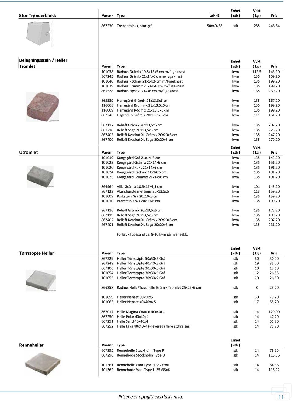 865528 Rådhus Høst 21x14x6 cm m/fugeknast kvm 135 239,20 865589 Herregård Gråmix 21x13,5x6 cm kvm 135 167,20 116068 Herregård Brunmix 21x13,5x6 cm kvm 135 199,20 116069 Herregård Rødmix 21x13,5x6 cm