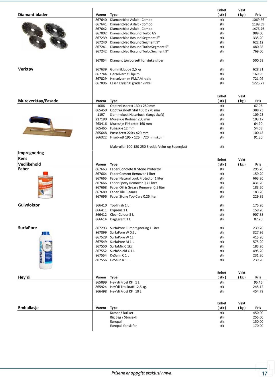 tørrborsett for vinkelsliper 500,58 Verktøy 867639 Gummiklubbe 2,5 kg 628,31 867744 Hørselvern til hjelm 169,95 867829 Hørselvern m FM/AM radio 721,02 867896 Laser Kryss 90 grader vinkel 1225,72