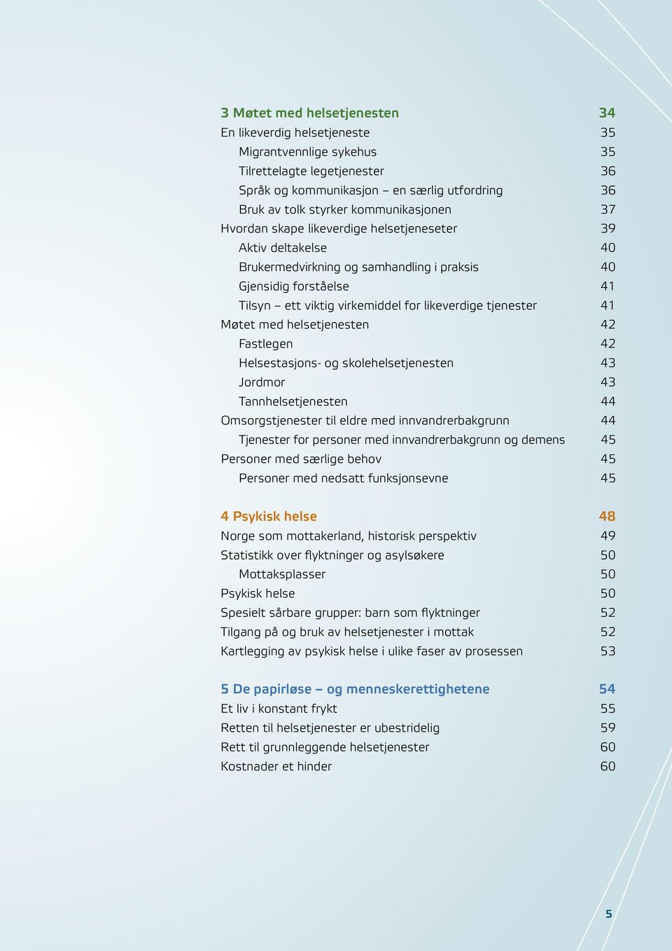 tjenester 41 Møtet med helsetjenesten 42 Fastlegen 42 Helsestasjons- og skolehelsetjenesten 43 Jordmor 43 Tannhelsetjenesten 44 Omsorgstjenester til eldre med innvandrerbakgrunn 44 Tjenester for