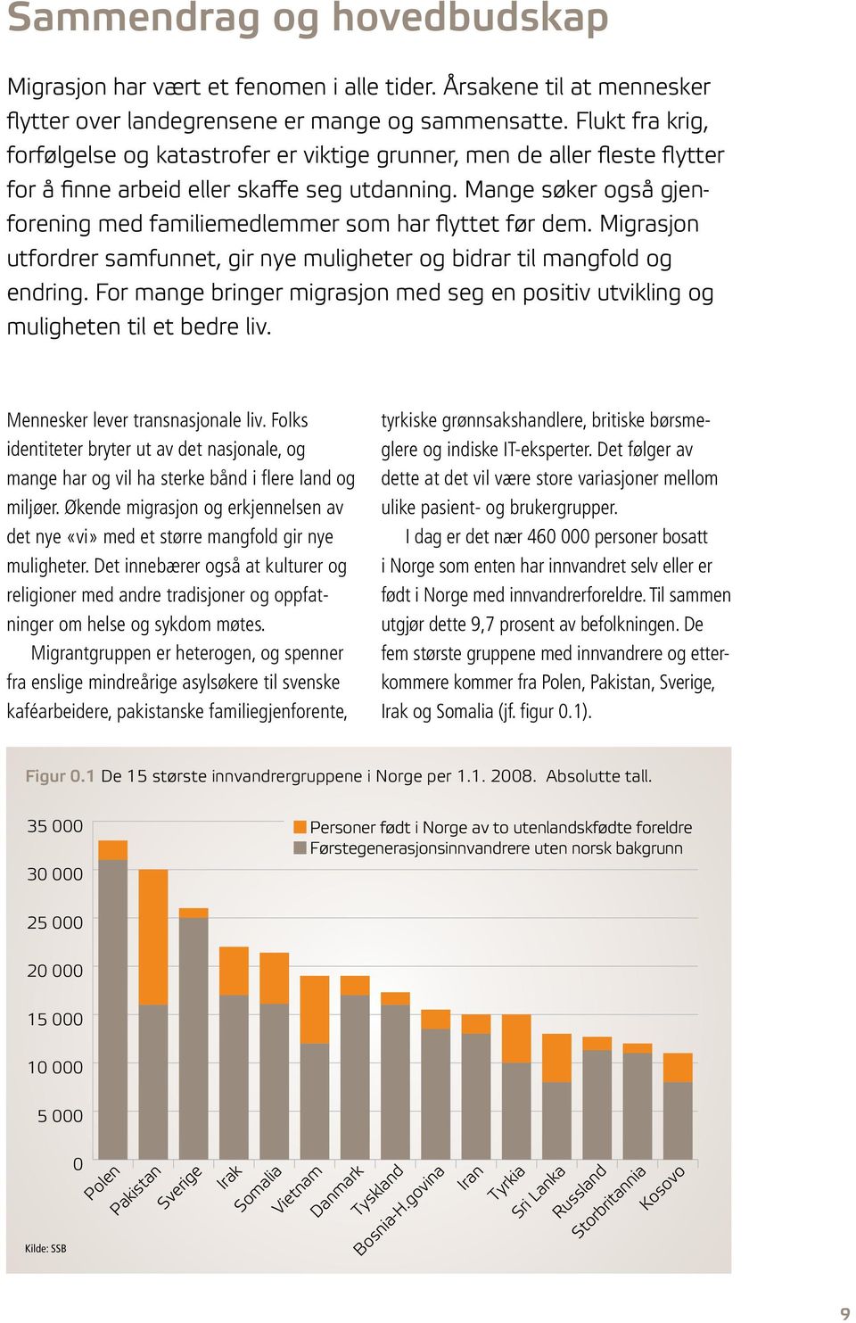 Mange søker også gjenforening med familiemedlemmer som har flyttet før dem. Migrasjon utfordrer samfunnet, gir nye muligheter og bidrar til mangfold og endring.