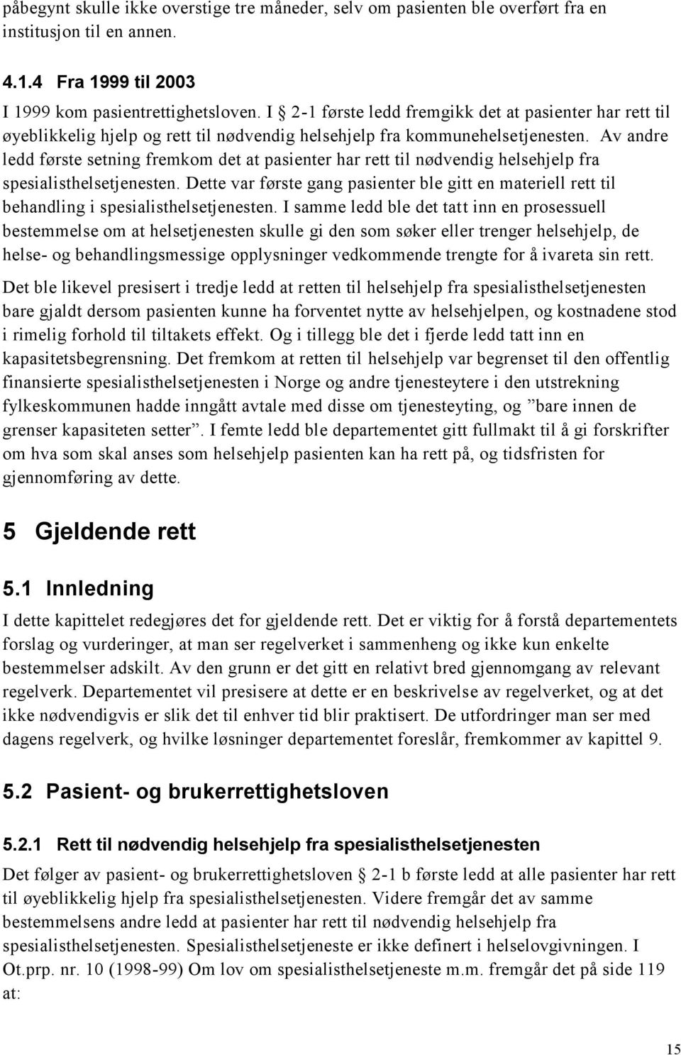 Av andre ledd første setning fremkom det at pasienter har rett til nødvendig helsehjelp fra spesialisthelsetjenesten.