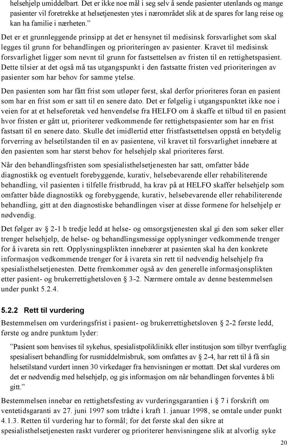 Det er et grunnleggende prinsipp at det er hensynet til medisinsk forsvarlighet som skal legges til grunn for behandlingen og prioriteringen av pasienter.