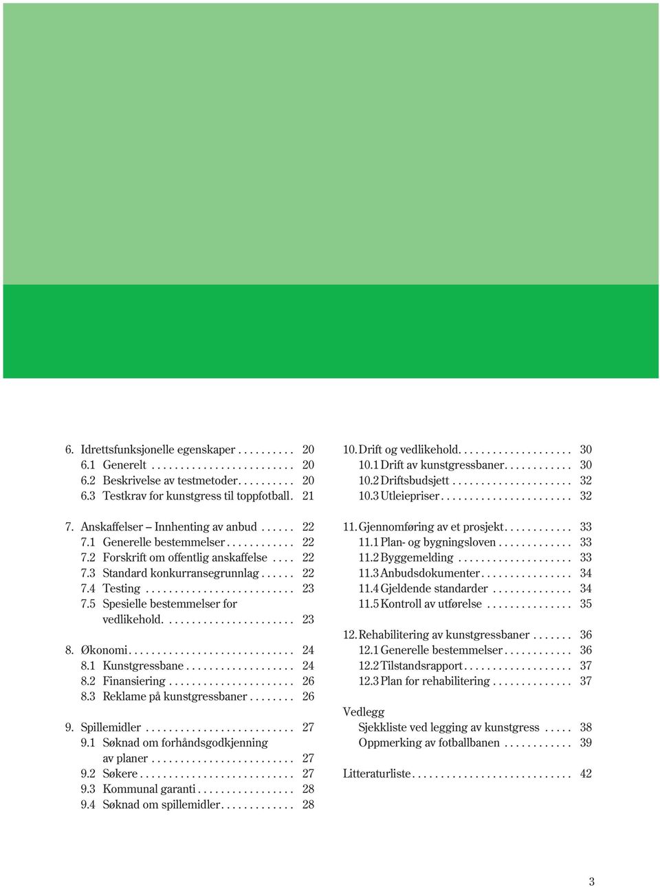 5 Spesielle bestemmelser for vedlikehold....................... 23 8. Økonomi............................. 24 8.1 Kunstgressbane................... 24 8.2 Finansiering...................... 26 8.