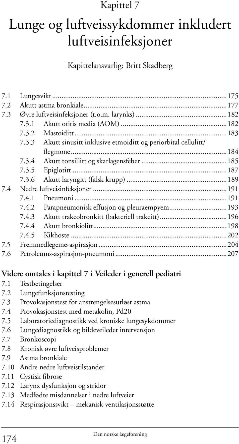 ..187 7.3.6 Akutt laryngitt (falsk krupp)...189 7.4 Nedre luftveisinfeksjoner...191 7.4.1 Pneumoni...191 7.4.2 Parapneumonisk effusjon og pleuraempyem...193 7.4.3 Akutt trakeobronkitt (bakteriell trakeitt).