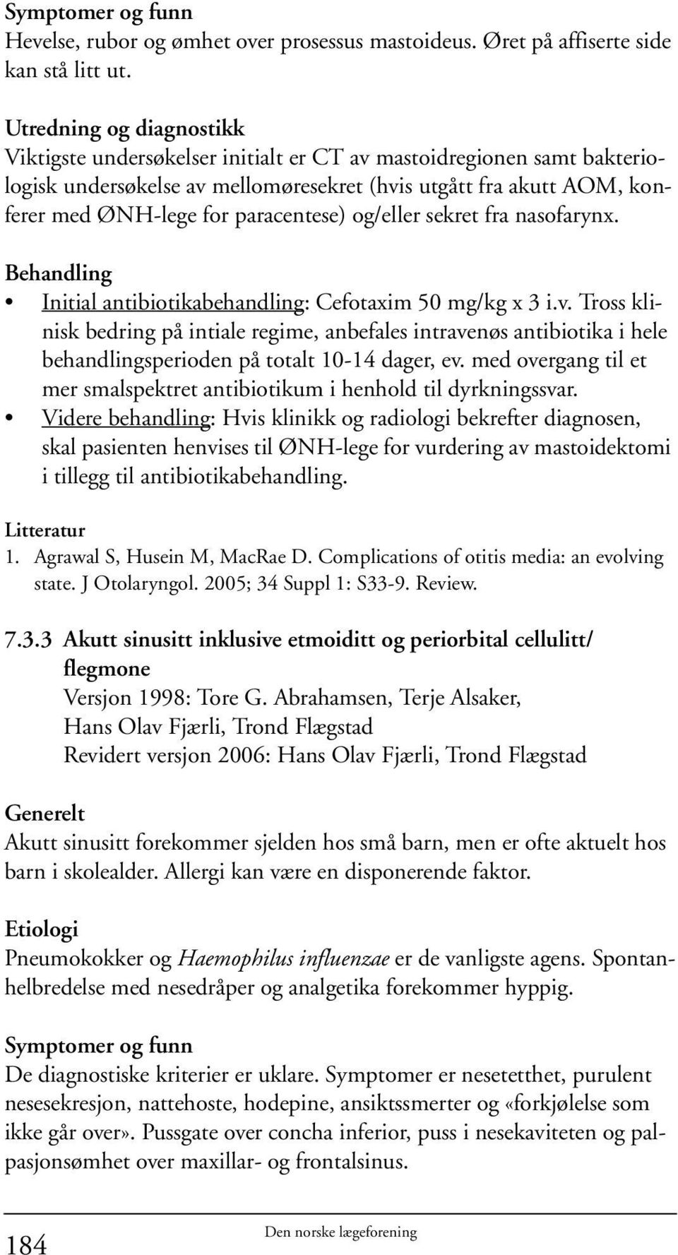 paracentese) og/eller sekret fra nasofarynx. Behandling Initial antibiotikabehandling: Cefotaxim 50 mg/kg x 3 i.v.