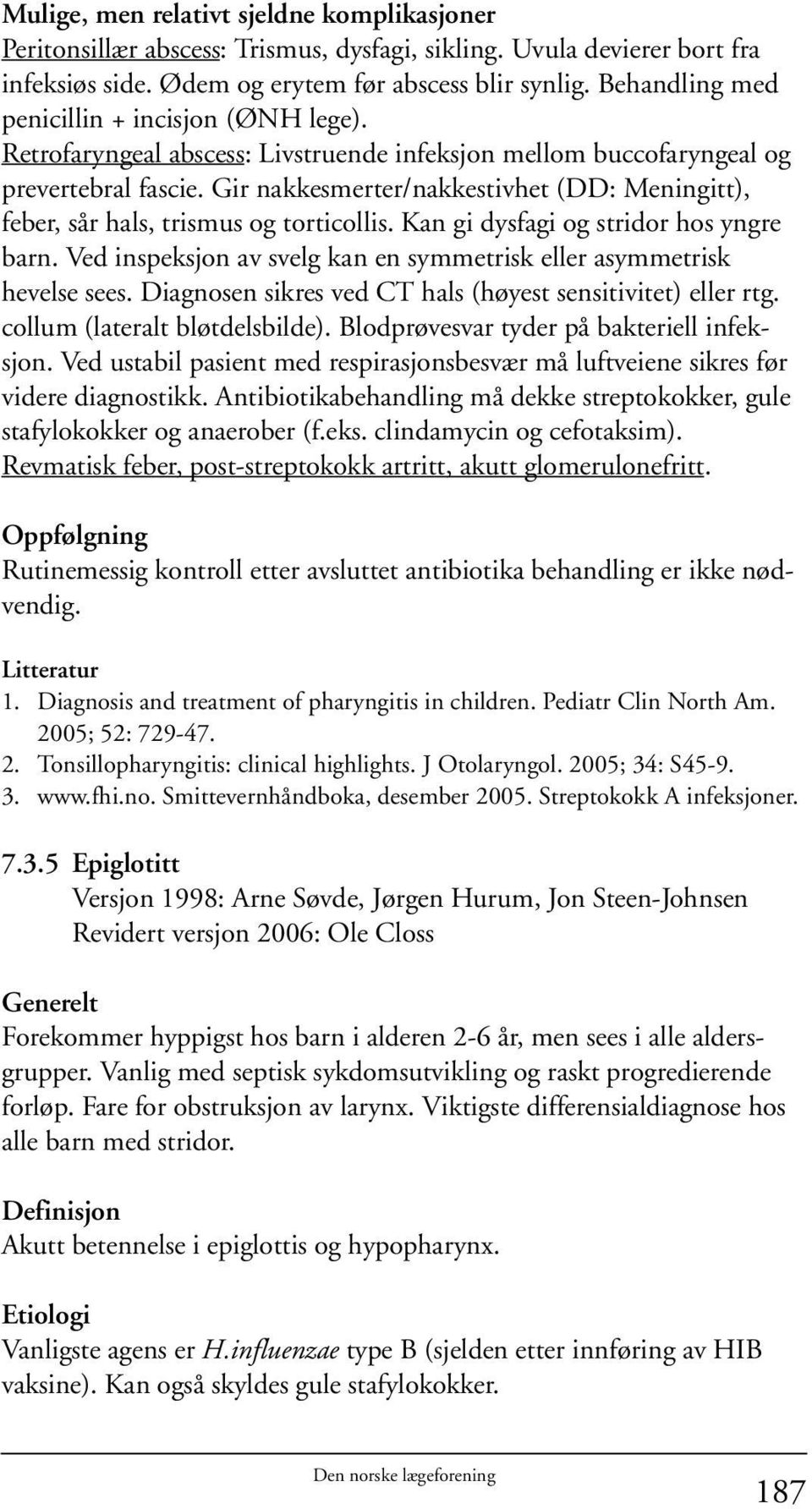 Gir nakkesmerter/nakkestivhet (DD: Meningitt), feber, sår hals, trismus og torticollis. Kan gi dysfagi og stridor hos yngre barn.