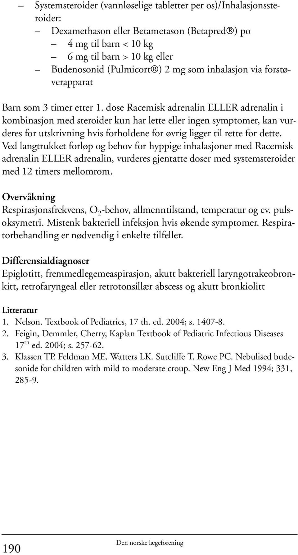 dose Racemisk adrenalin ELLER adrenalin i kombinasjon med steroider kun har lette eller ingen symptomer, kan vurderes for utskrivning hvis forholdene for øvrig ligger til rette for dette.