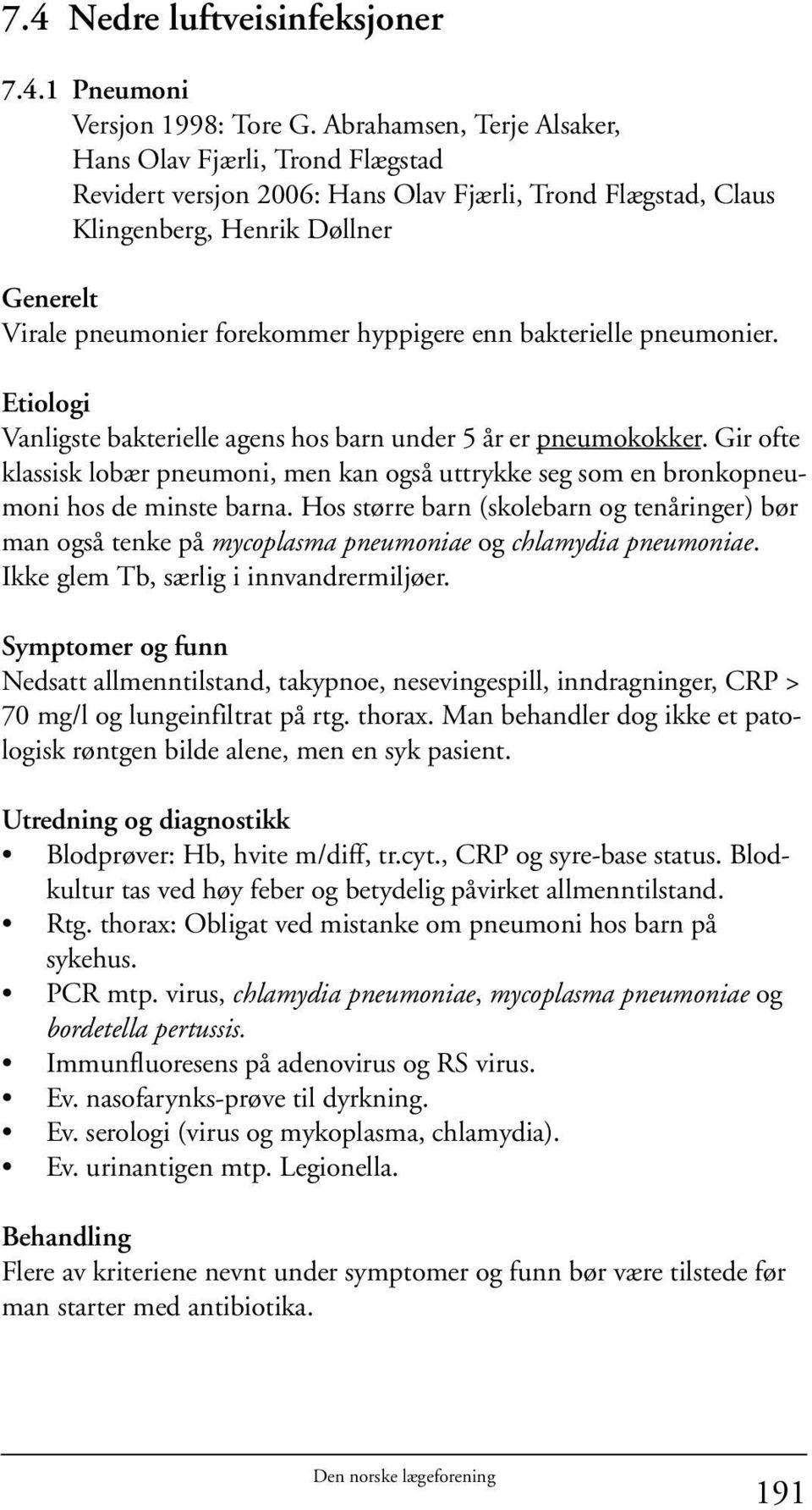 enn bakterielle pneumonier. Etiologi Vanligste bakterielle agens hos barn under 5 år er pneumokokker.