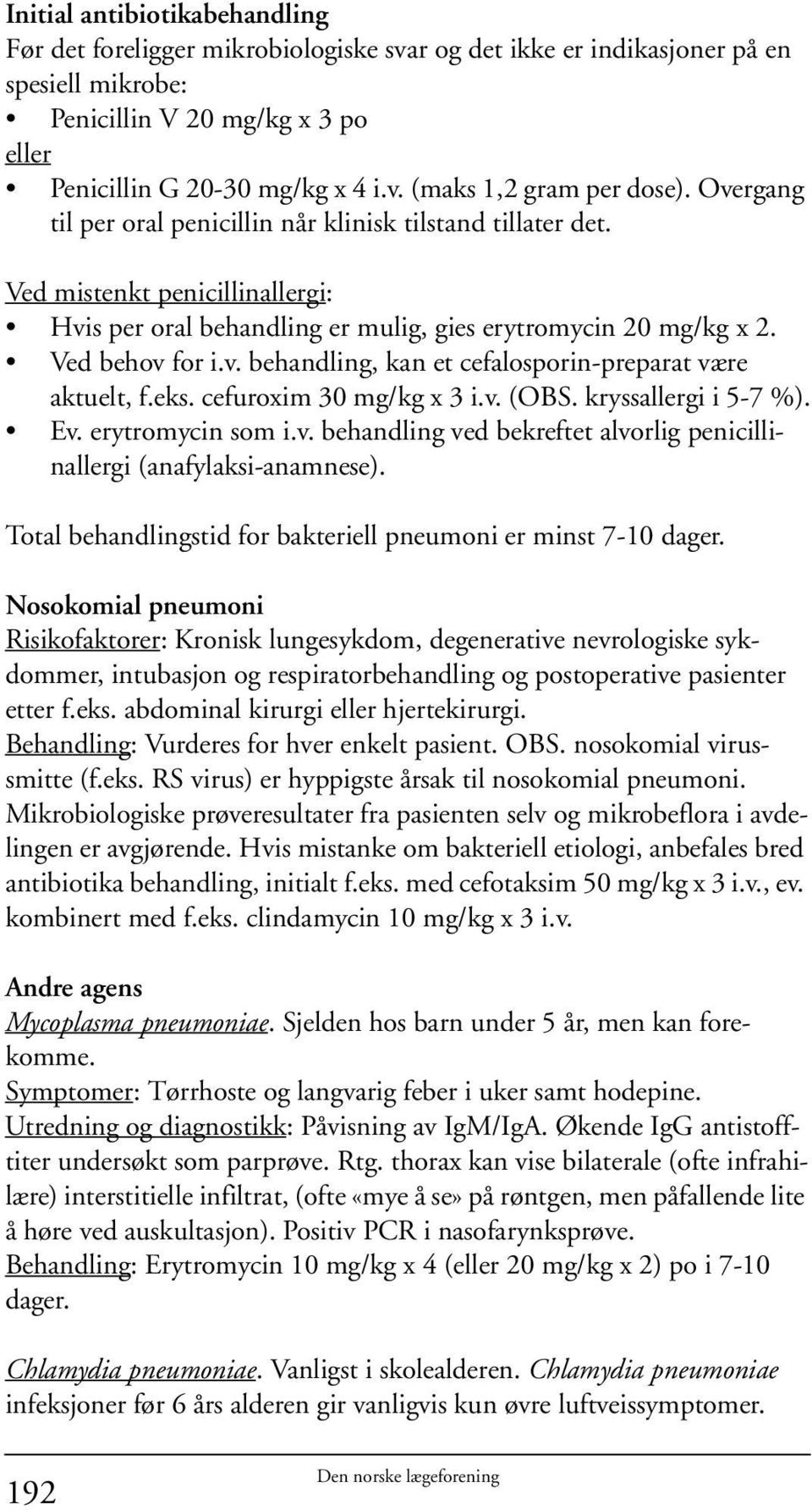 eks. cefuroxim 30 mg/kg x 3 i.v. (OBS. kryssallergi i 5-7 %). Ev. erytromycin som i.v. behandling ved bekreftet alvorlig penicillinallergi (anafylaksi-anamnese).