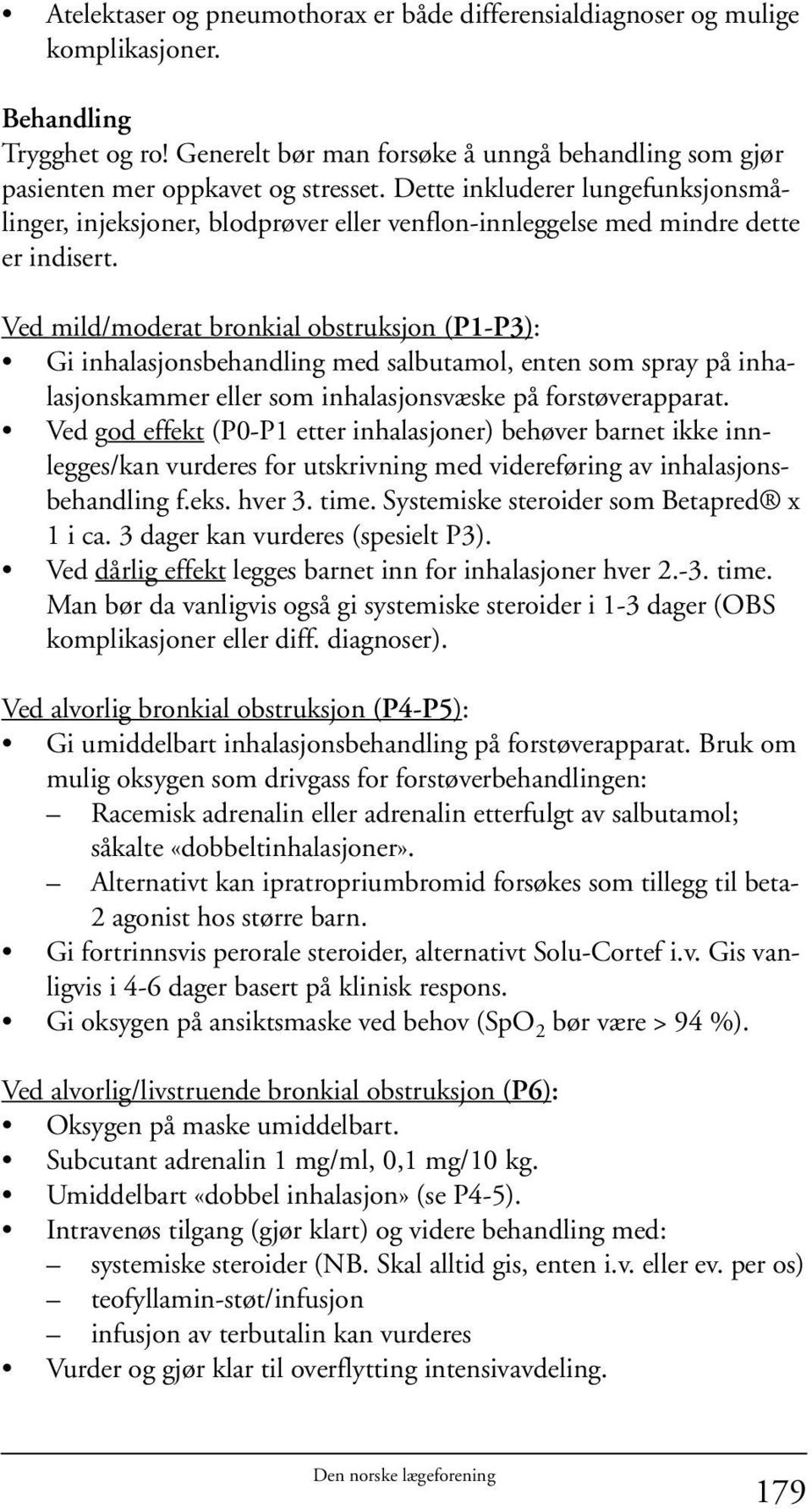 Ved mild/moderat bronkial obstruksjon (P1-P3): Gi inhalasjonsbehandling med salbutamol, enten som spray på inhalasjonskammer eller som inhalasjonsvæske på forstøverapparat.