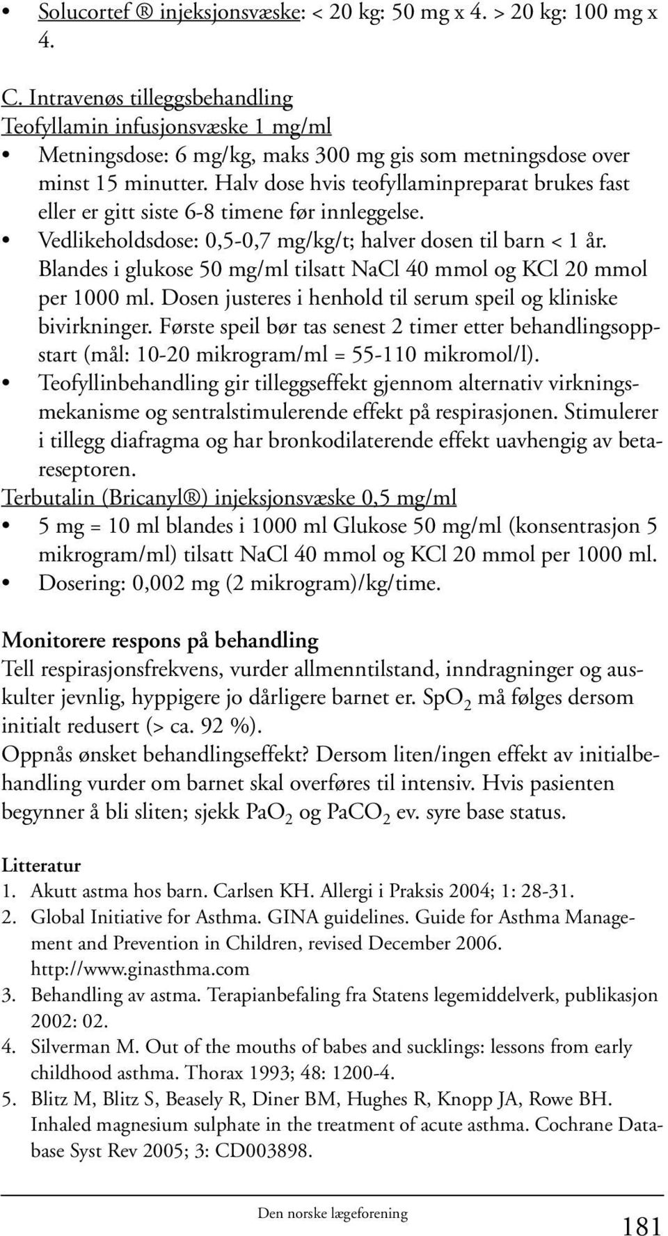 Halv dose hvis teofyllaminpreparat brukes fast eller er gitt siste 6-8 timene før innleggelse. Vedlikeholdsdose: 0,5-0,7 mg/kg/t; halver dosen til barn < 1 år.