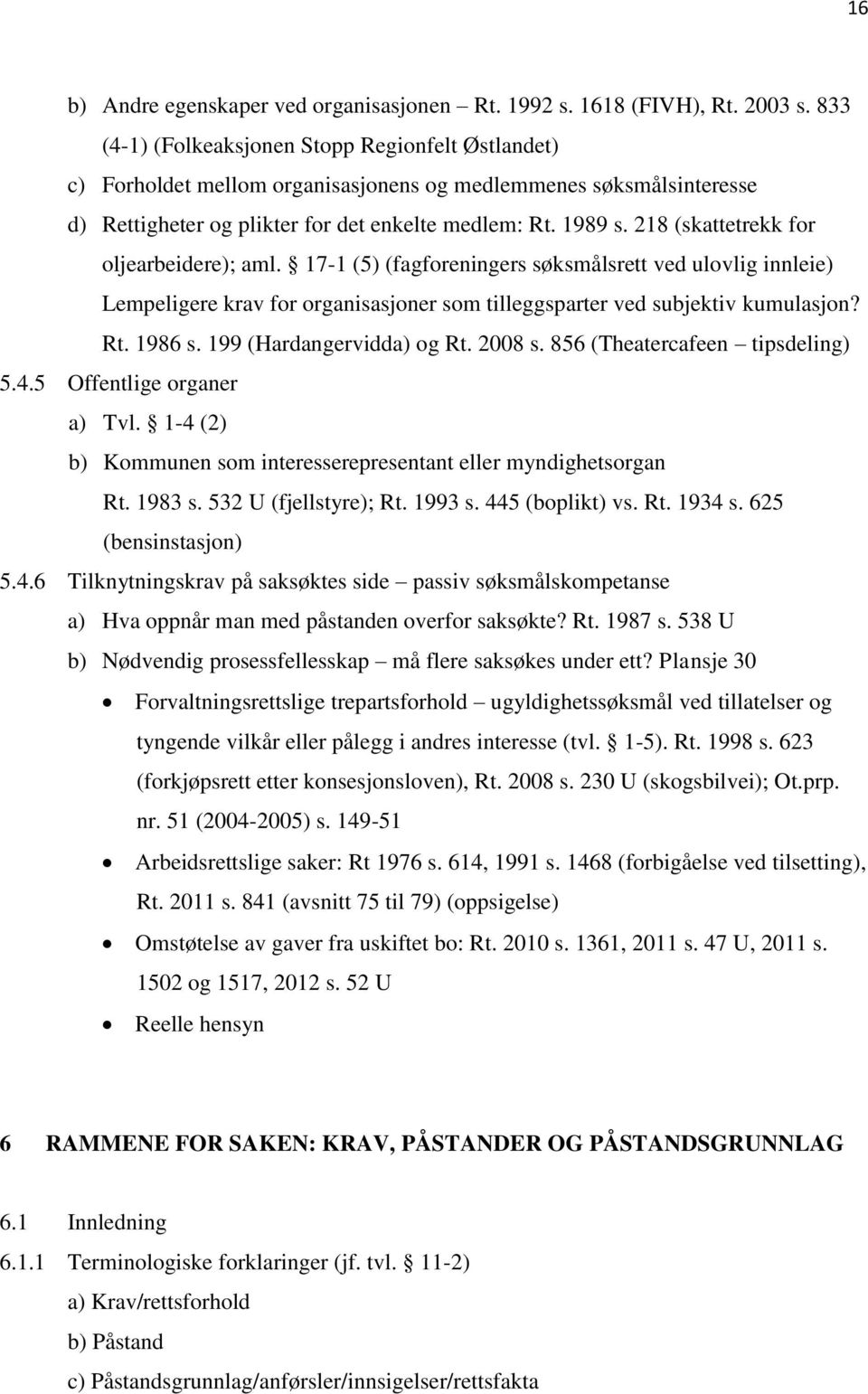 218 (skattetrekk for oljearbeidere); aml. 17-1 (5) (fagforeningers søksmålsrett ved ulovlig innleie) Lempeligere krav for organisasjoner som tilleggsparter ved subjektiv kumulasjon? Rt. 1986 s.