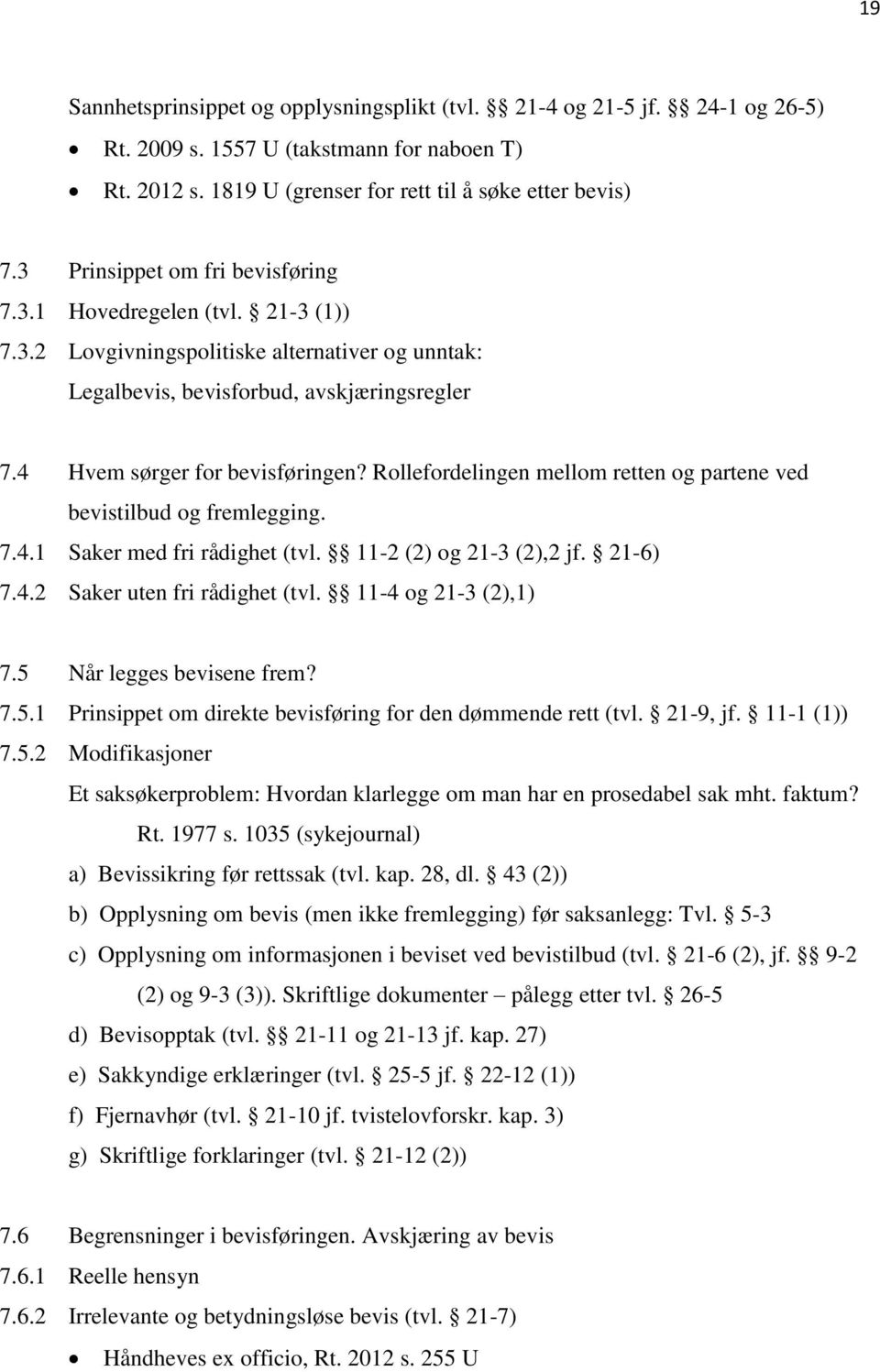 Rollefordelingen mellom retten og partene ved bevistilbud og fremlegging. 7.4.1 Saker med fri rådighet (tvl. 11-2 (2) og 21-3 (2),2 jf. 21-6) 7.4.2 Saker uten fri rådighet (tvl. 11-4 og 21-3 (2),1) 7.