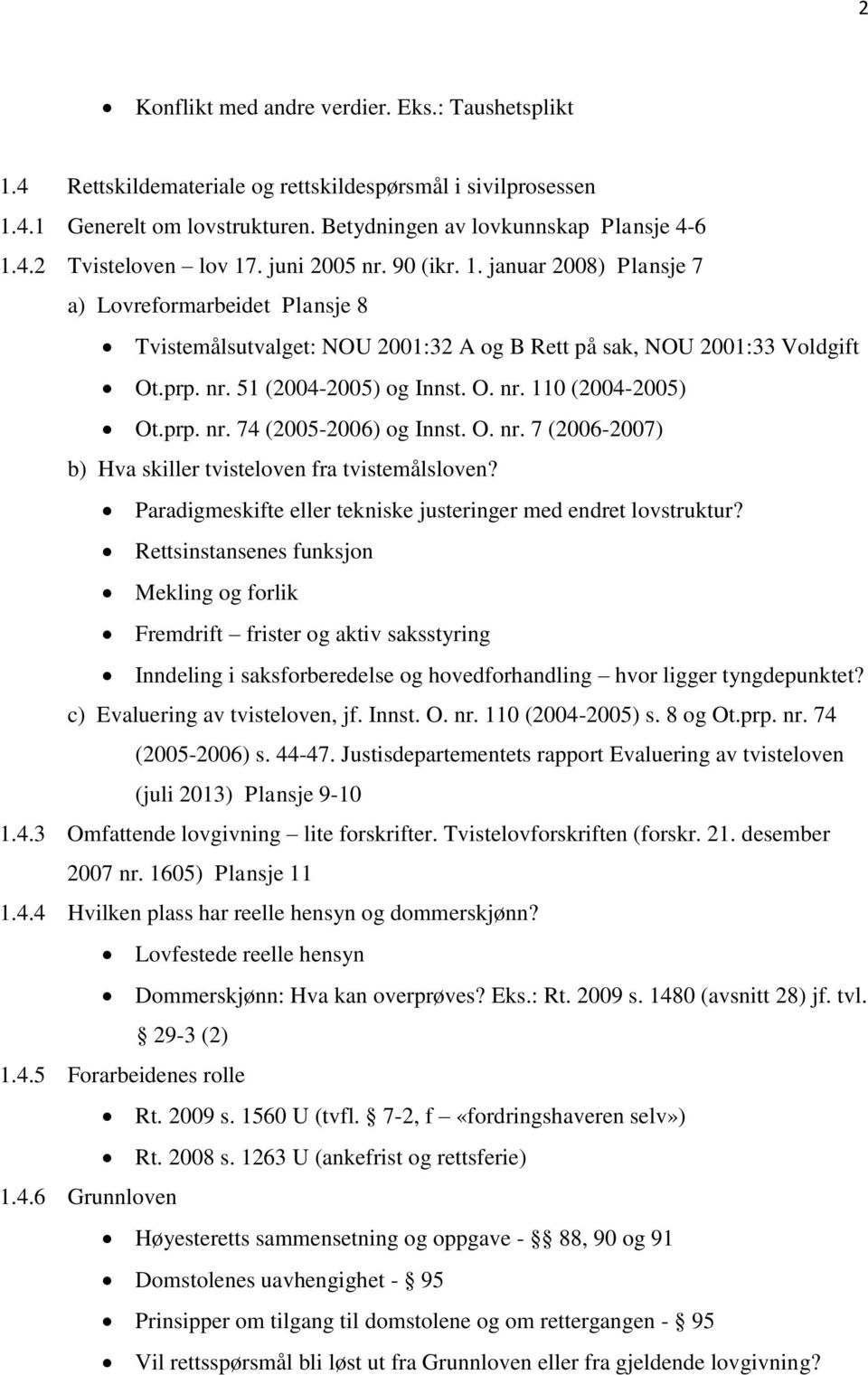 prp. nr. 74 (2005-2006) og Innst. O. nr. 7 (2006-2007) b) Hva skiller tvisteloven fra tvistemålsloven? Paradigmeskifte eller tekniske justeringer med endret lovstruktur?