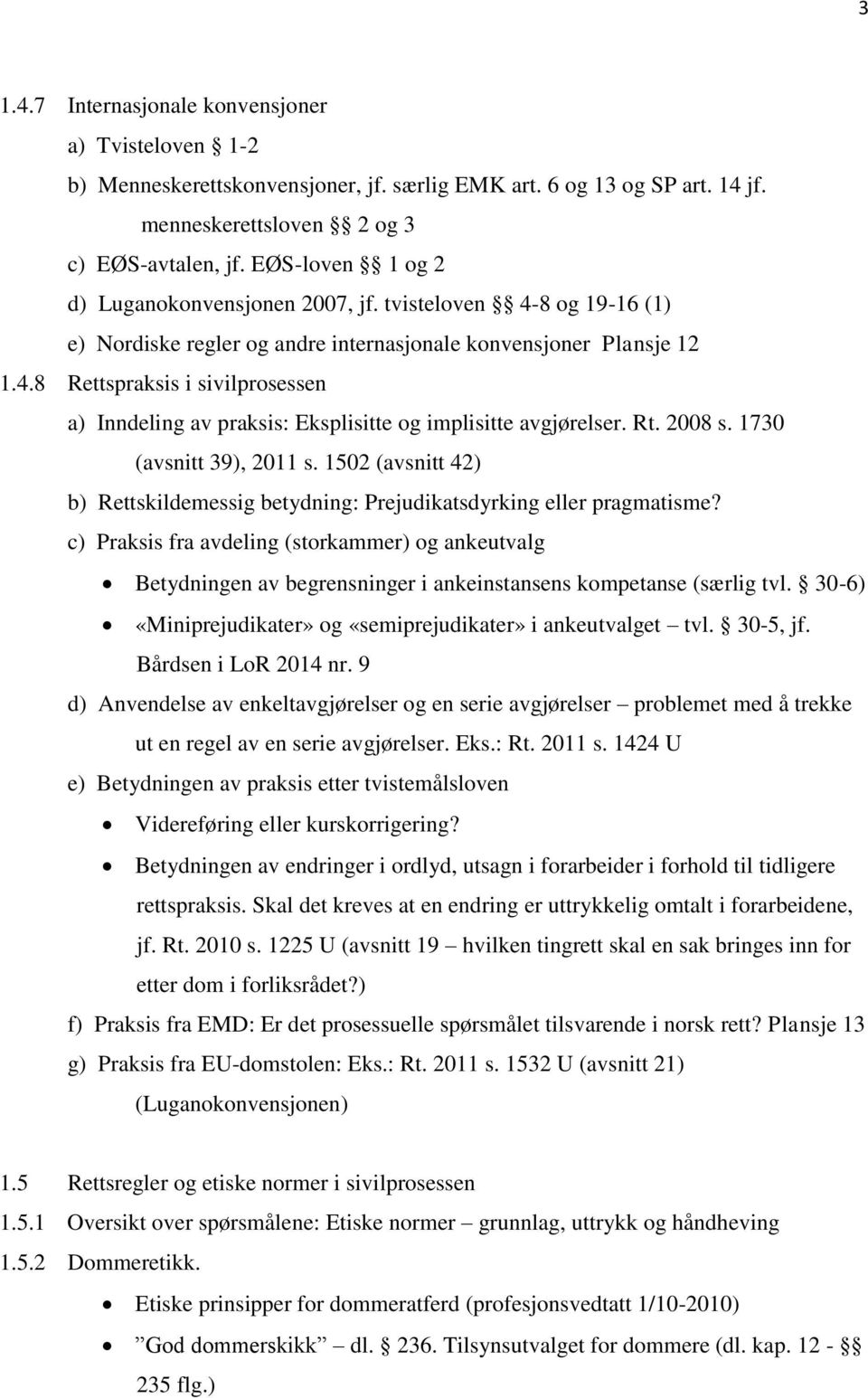 Rt. 2008 s. 1730 (avsnitt 39), 2011 s. 1502 (avsnitt 42) b) Rettskildemessig betydning: Prejudikatsdyrking eller pragmatisme?