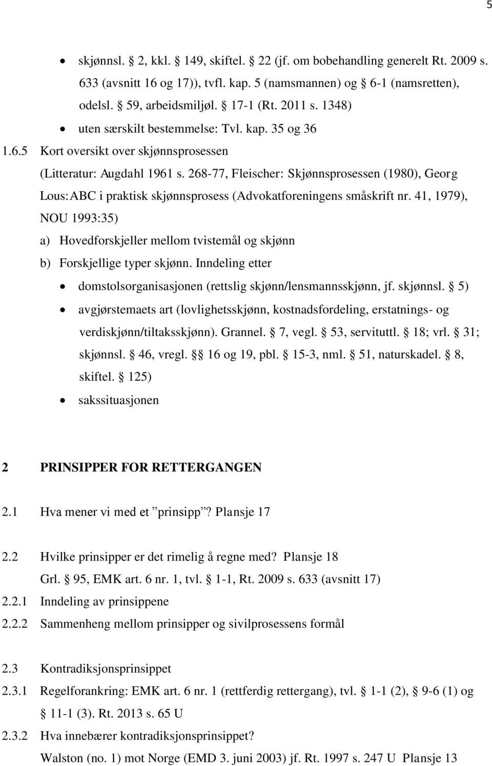 268-77, Fleischer: Skjønnsprosessen (1980), Georg Lous:ABC i praktisk skjønnsprosess (Advokatforeningens småskrift nr.