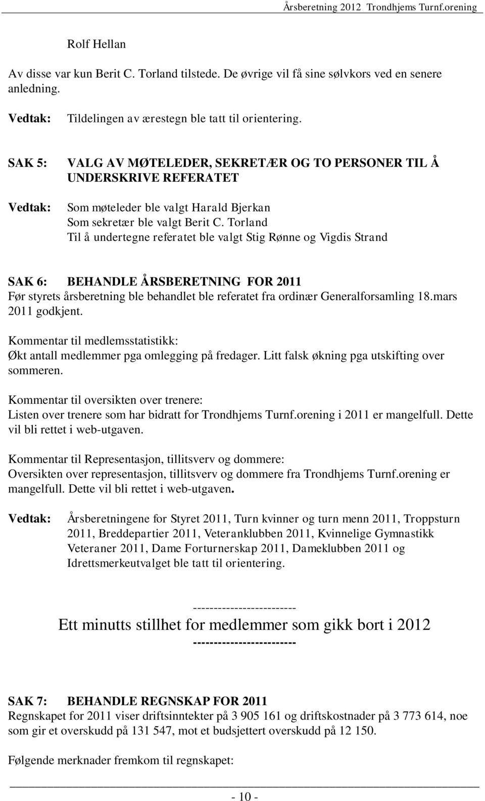 Torland Til å undertegne referatet ble valgt Stig Rønne og Vigdis Strand SAK 6: BEHANDLE ÅRSBERETNING FOR 2011 Før styrets årsberetning ble behandlet ble referatet fra ordinær Generalforsamling 18.