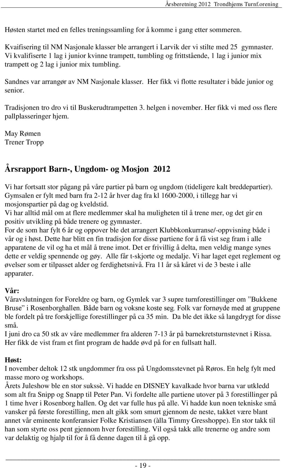 Her fikk vi flotte resultater i både junior og senior. Tradisjonen tro dro vi til Buskerudtrampetten 3. helgen i november. Her fikk vi med oss flere pallplasseringer hjem.