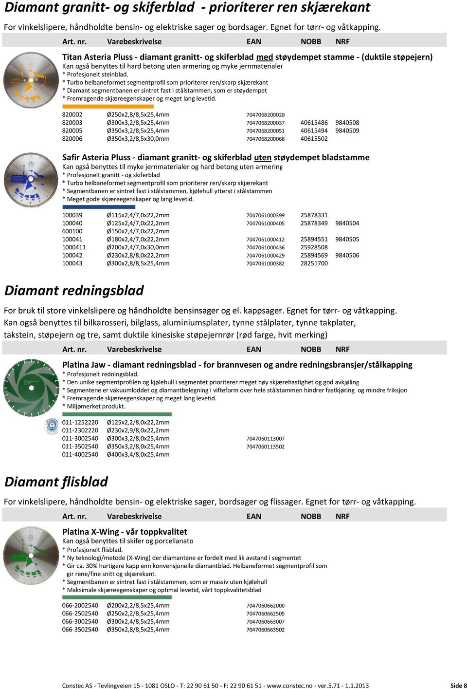 * Turbo helbaneformet segmentprofil som prioriterer ren/skarp skjærekant * Diamant segmentbanen er sintret fast i stålstammen, som er støydempet * Fremragende skjæreegenskaper og meget lang levetid.