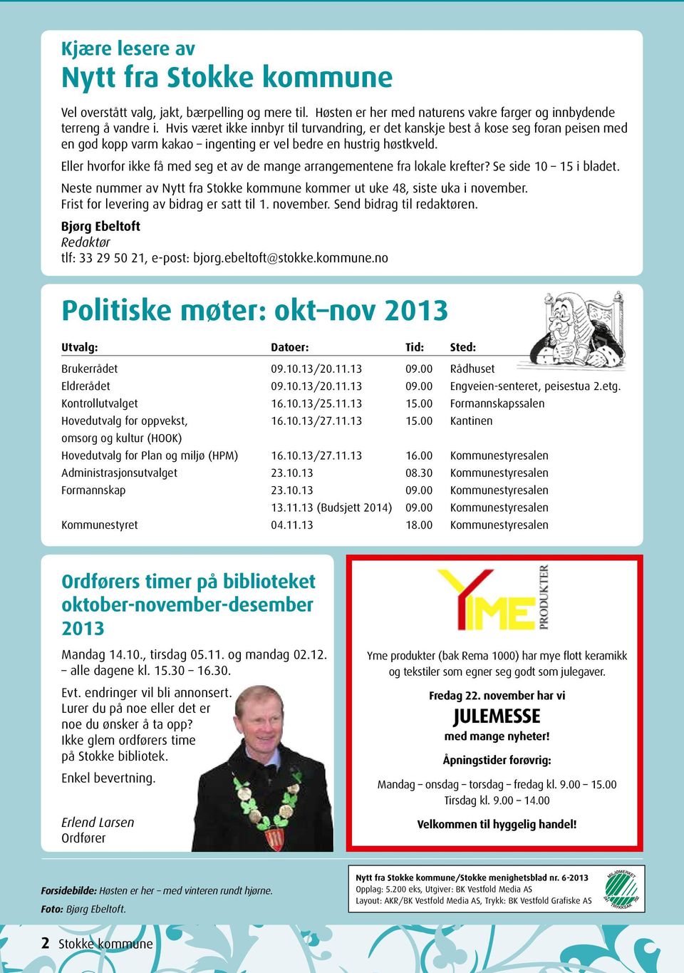 Eller hvorfor ikke få med seg et av de mange arrangementene fra lokale krefter? Se side 10 15 i bladet. Neste nummer av Nytt fra Stokke kommune kommer ut uke 48, siste uka i november.