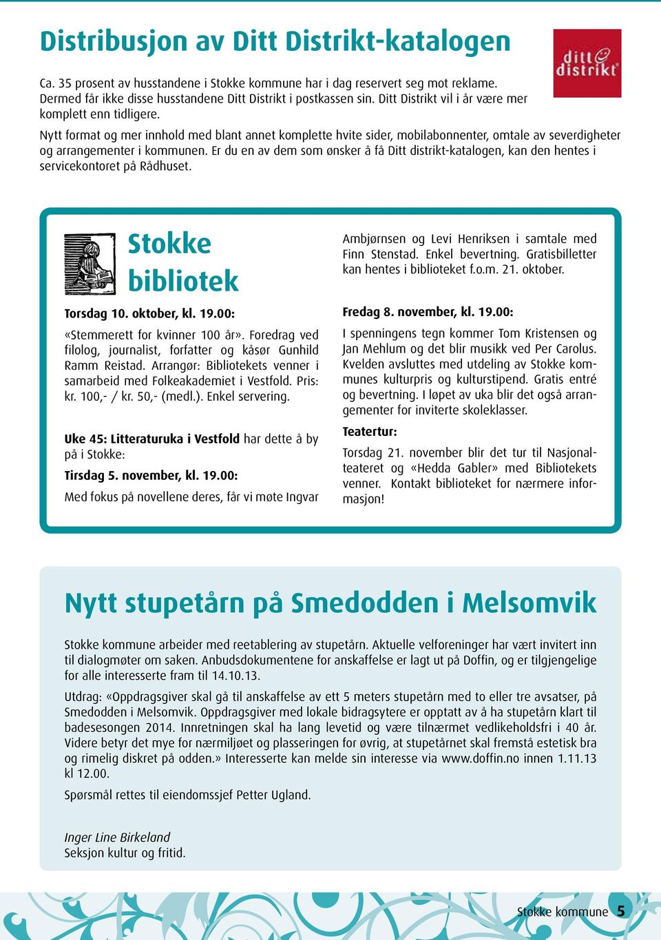 Er du en av dem som ønsker å få Ditt distrikt-katalogen, kan den hentes i servicekontoret på Rådhuset. Stokke bibliotek Torsdag 10. oktober, kl. 19.00: «Stemmerett for kvinner 100 år».