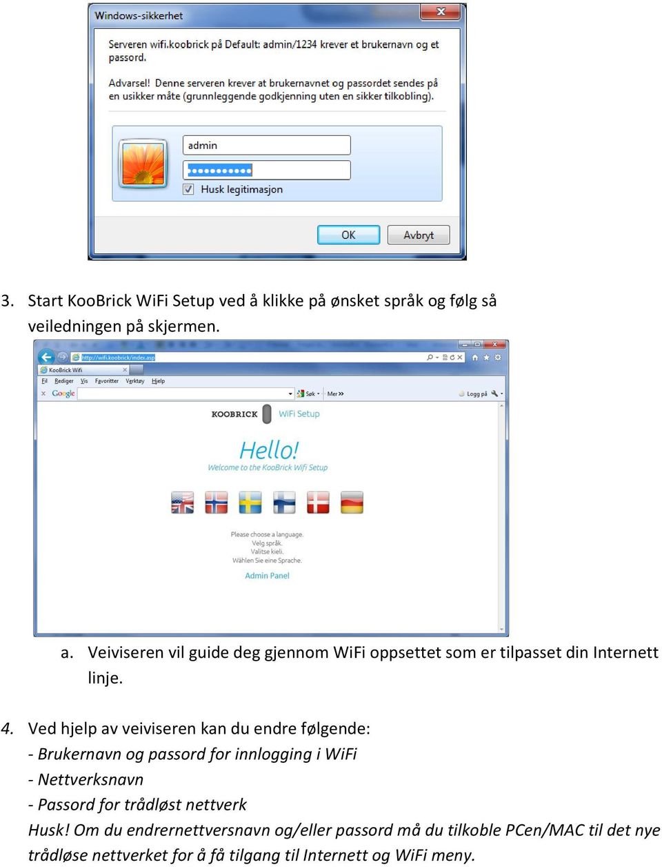 Ved hjelp av veiviseren kan du endre følgende: - Brukernavn og passord for innlogging i WiFi - Nettverksnavn - Passord