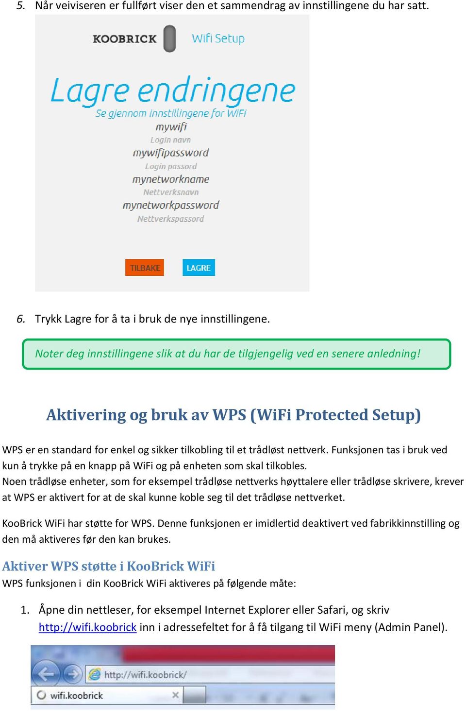 Aktivering og bruk av WPS (WiFi Protected Setup) WPS er en standard for enkel og sikker tilkobling til et trådløst nettverk.