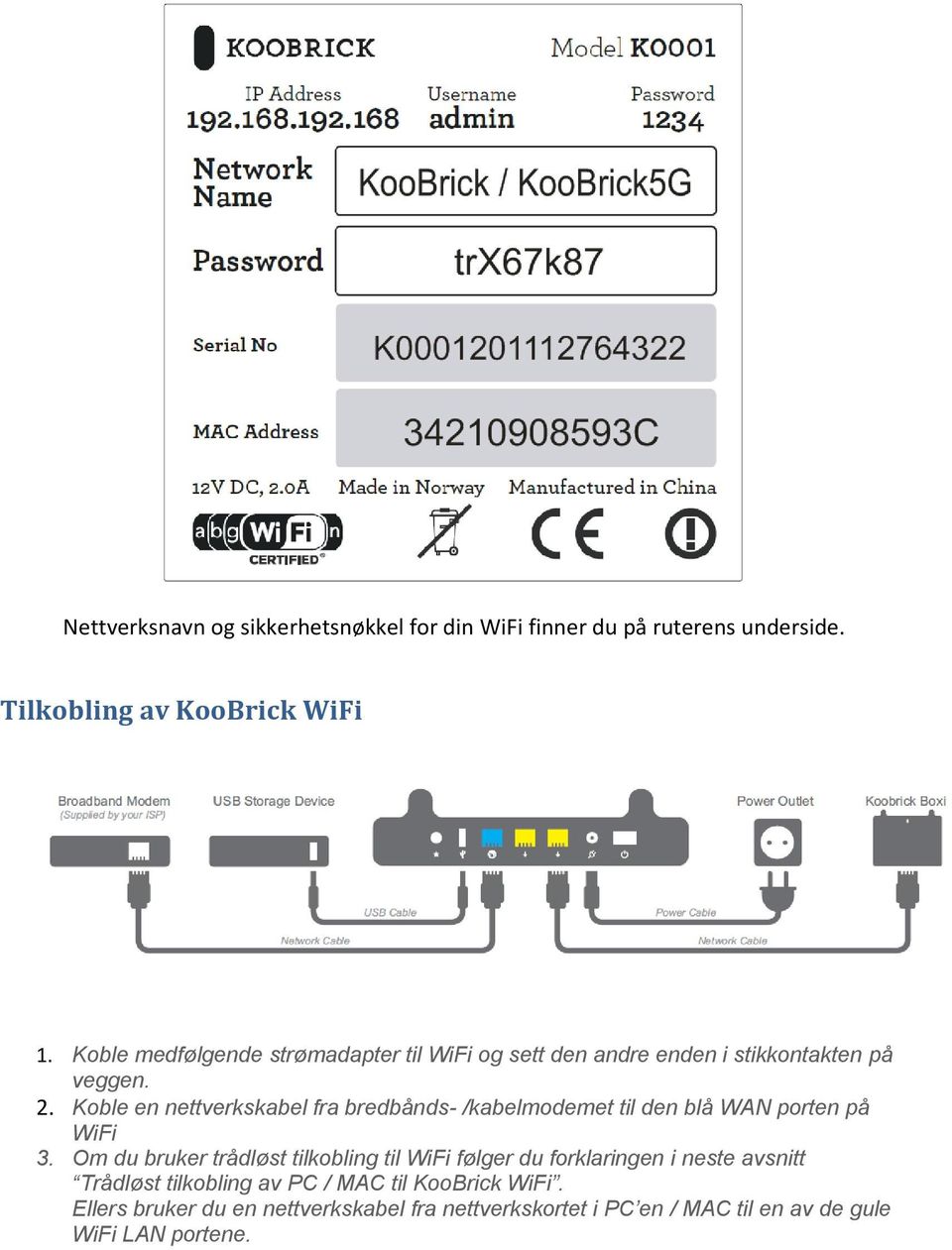 Koble en nettverkskabel fra bredbånds- /kabelmodemet til den blå WAN porten på WiFi 3.
