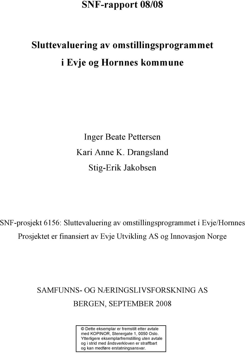 Utvikling AS og Innovasjon Norge SAMFUNNS- OG NÆRINGSLIVSFORSKNING AS BERGEN, SEPTEMBER 2008 Dette eksemplar er fremstilt etter avtale med