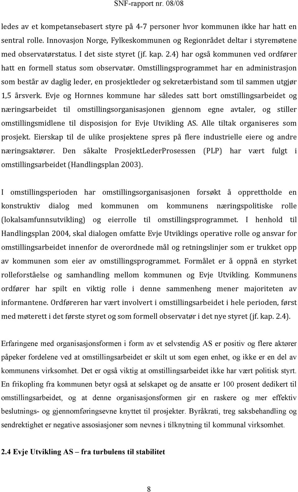 Omstillingsprogrammet har en administrasjon som består av daglig leder, en prosjektleder og sekretærbistand som til sammen utgjør 1,5 årsverk.