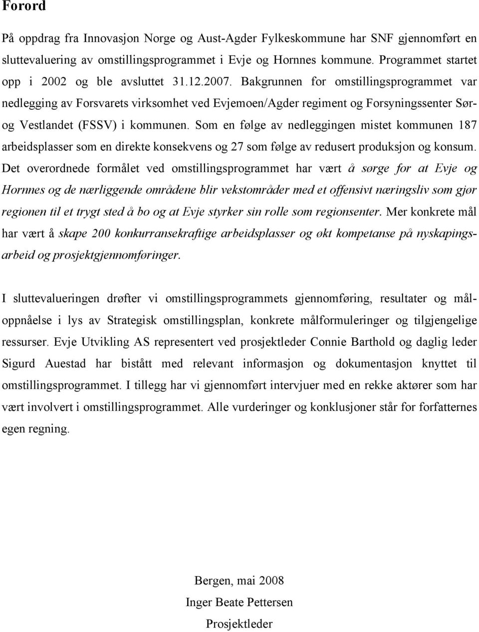 Bakgrunnen for omstillingsprogrammet var nedlegging av Forsvarets virksomhet ved Evjemoen/Agder regiment og Forsyningssenter Sørog Vestlandet (FSSV) i kommunen.