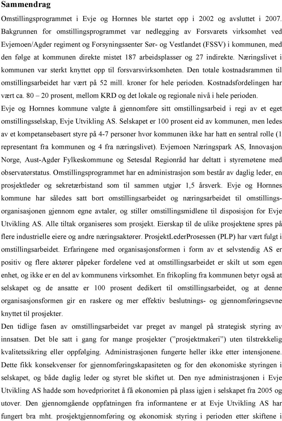 mistet 187 arbeidsplasser og 27 indirekte. Næringslivet i kommunen var sterkt knyttet opp til forsvarsvirksomheten. Den totale kostnadsrammen til omstillingsarbeidet har vært på 52 mill.