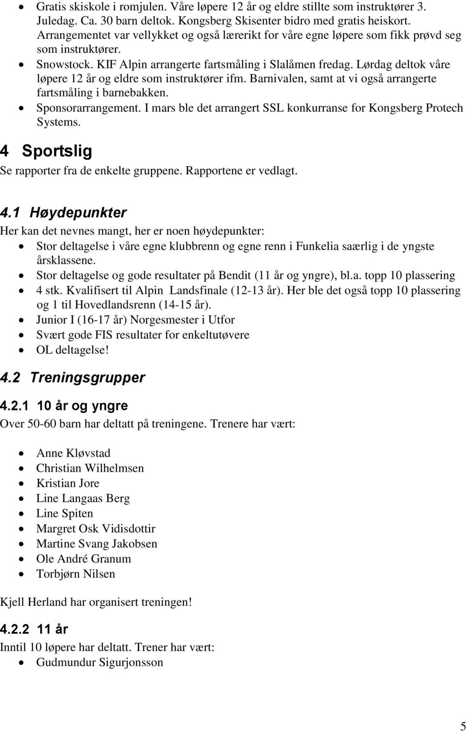 Lørdag deltok våre løpere 12 år og eldre som instruktører ifm. Barnivalen, samt at vi også arrangerte fartsmåling i barnebakken. Sponsorarrangement.