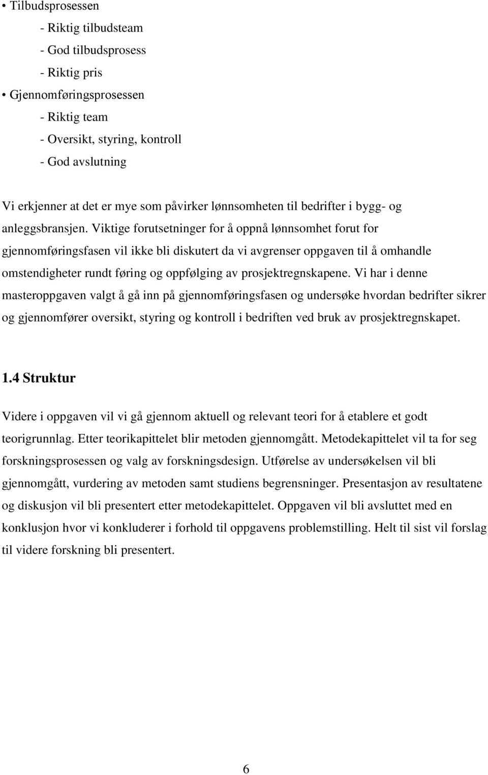 Viktige forutsetninger for å oppnå lønnsomhet forut for gjennomføringsfasen vil ikke bli diskutert da vi avgrenser oppgaven til å omhandle omstendigheter rundt føring og oppfølging av